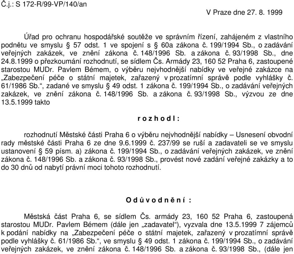 Pavlem Bémem, o výběru nejvhodnější nabídky ve veřejné zakázce na Zabezpečení péče o státní majetek, zařazený v prozatímní správě podle vyhlášky č. 61/1986 Sb., zadané ve smyslu 49 odst. 1 zákona č.