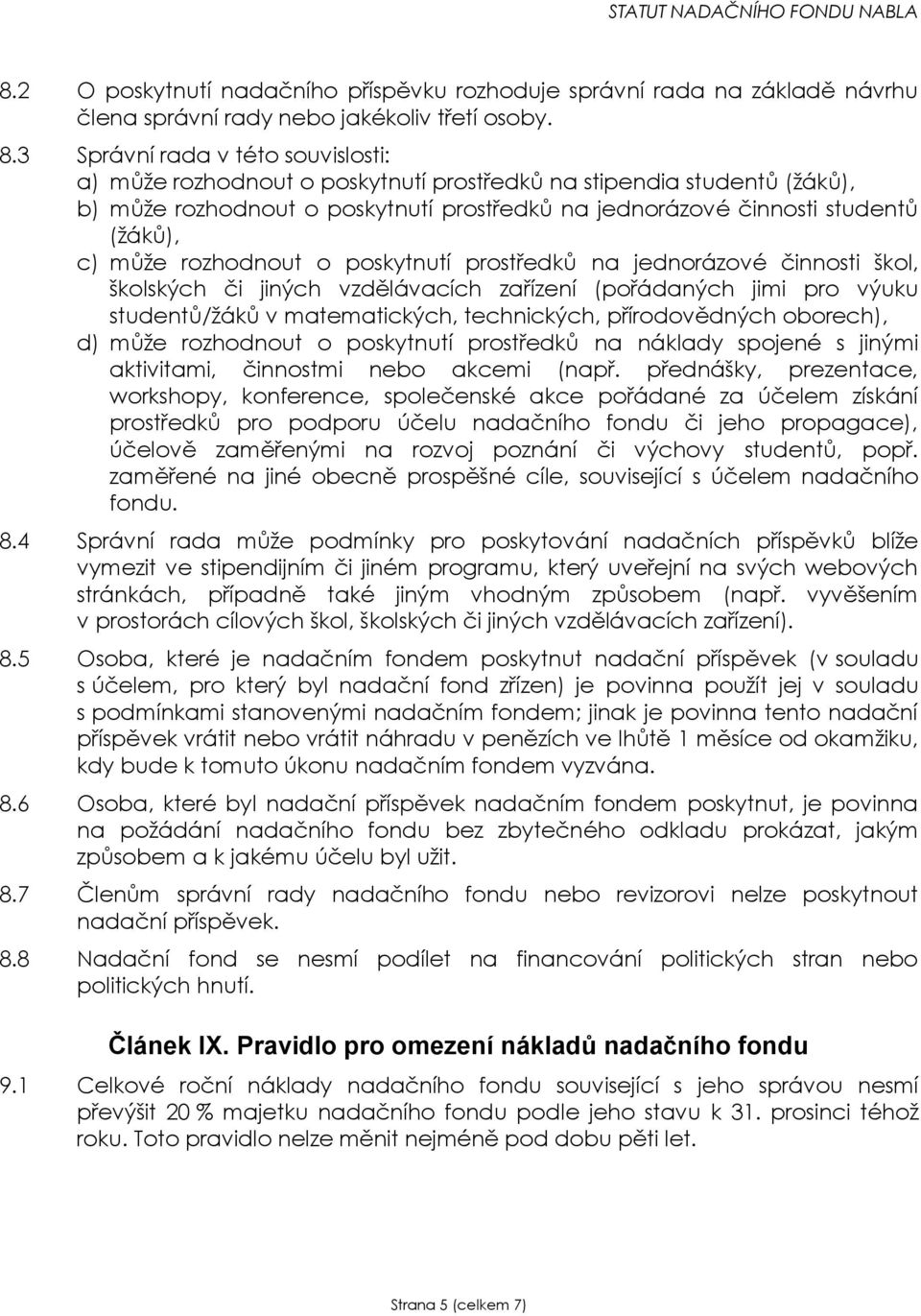 rozhodnout o poskytnutí prostředků na jednorázové činnosti škol, školských či jiných vzdělávacích zařízení (pořádaných jimi pro výuku studentů/žáků v matematických, technických, přírodovědných