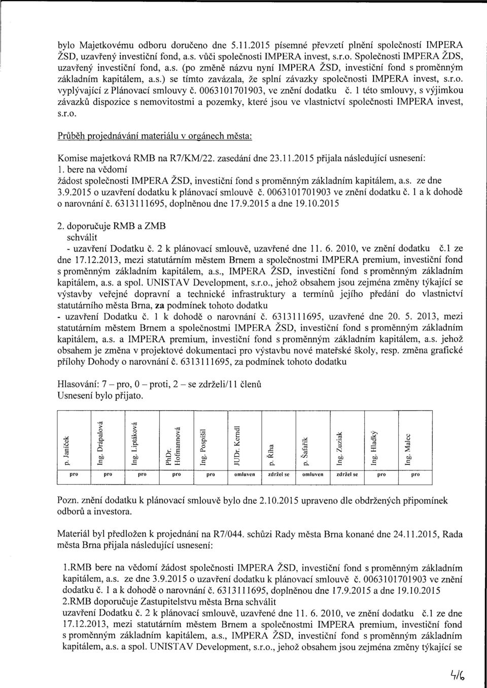 0063101701903, ve znění dodatku č. 1 této smlouvy, s výjimkou závazků dispozie s nemovitostmi a pozemky, které jsou ve vlastnitví společnosti IMPERA invest, s.r.o. Průběh jednávání materiálu v orgáneh města: Komise majetková RMB na R7/KM/22.