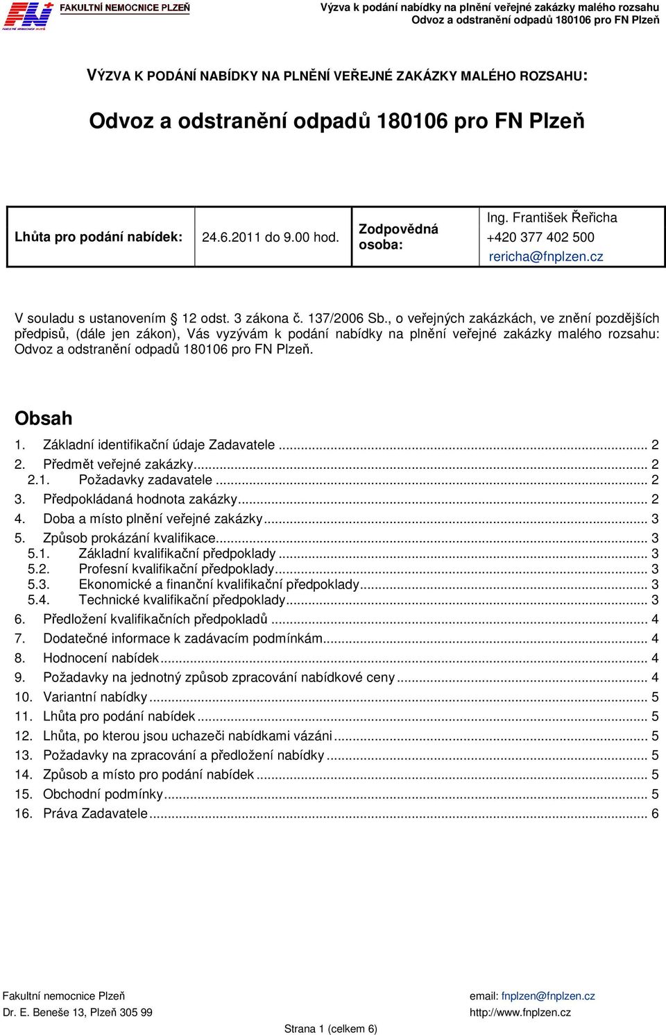 , o veřejných zakázkách, ve znění pozdějších předpisů, (dále jen zákon), Vás vyzývám k podání nabídky na plnění veřejné zakázky malého rozsahu:. Obsah 1. Základní identifikační údaje Zadavatele... 2 2.