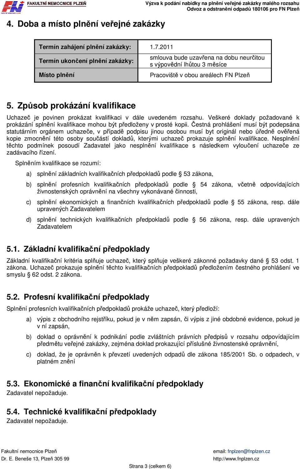 Způsob prokázání kvalifikace Uchazeč je povinen prokázat kvalifikaci v dále uvedeném rozsahu. Veškeré doklady požadované k prokázání splnění kvalifikace mohou být předloženy v prosté kopii.