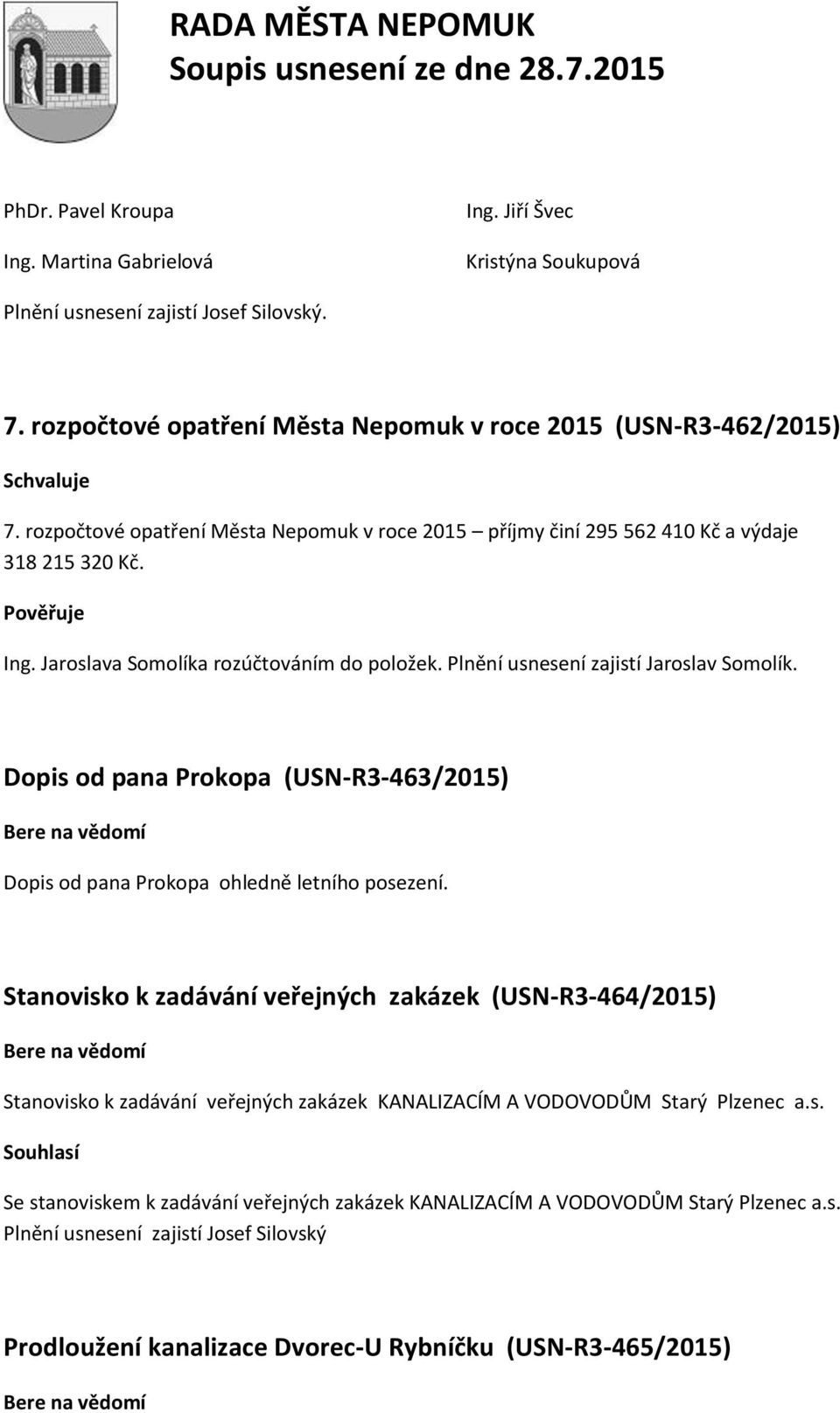 Plnění usnesení zajistí Jaroslav Somolík. Dopis od pana Prokopa (USN-R3-463/2015) Dopis od pana Prokopa ohledně letního posezení.