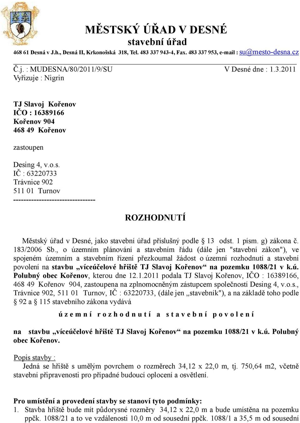 , o územním plánování a stavebním řádu (dále jen "stavební zákon"), ve spojeném územním a stavebním řízení přezkoumal žádost o územní rozhodnutí a stavební povolení na stavbu víceúčelové hřiště TJ