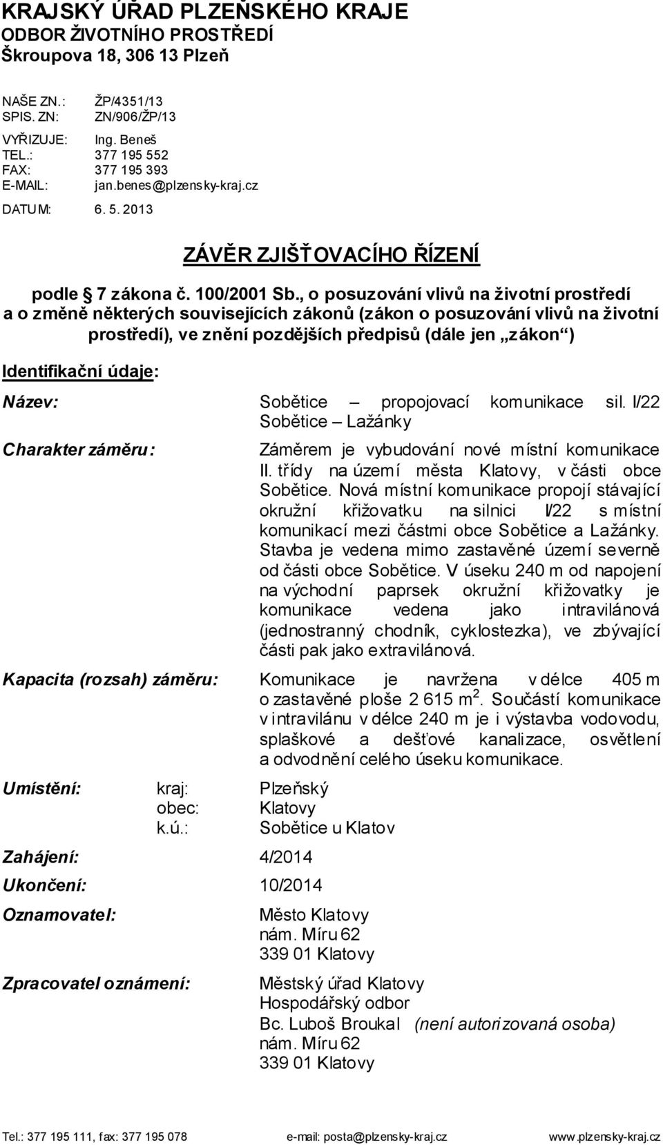 , o posuzování vlivů na životní prostředí a o změně některých souvisejících zákonů (zákon o posuzování vlivů na životní prostředí), ve znění pozdějších předpisů (dále jen zákon ) Identifikační údaje: