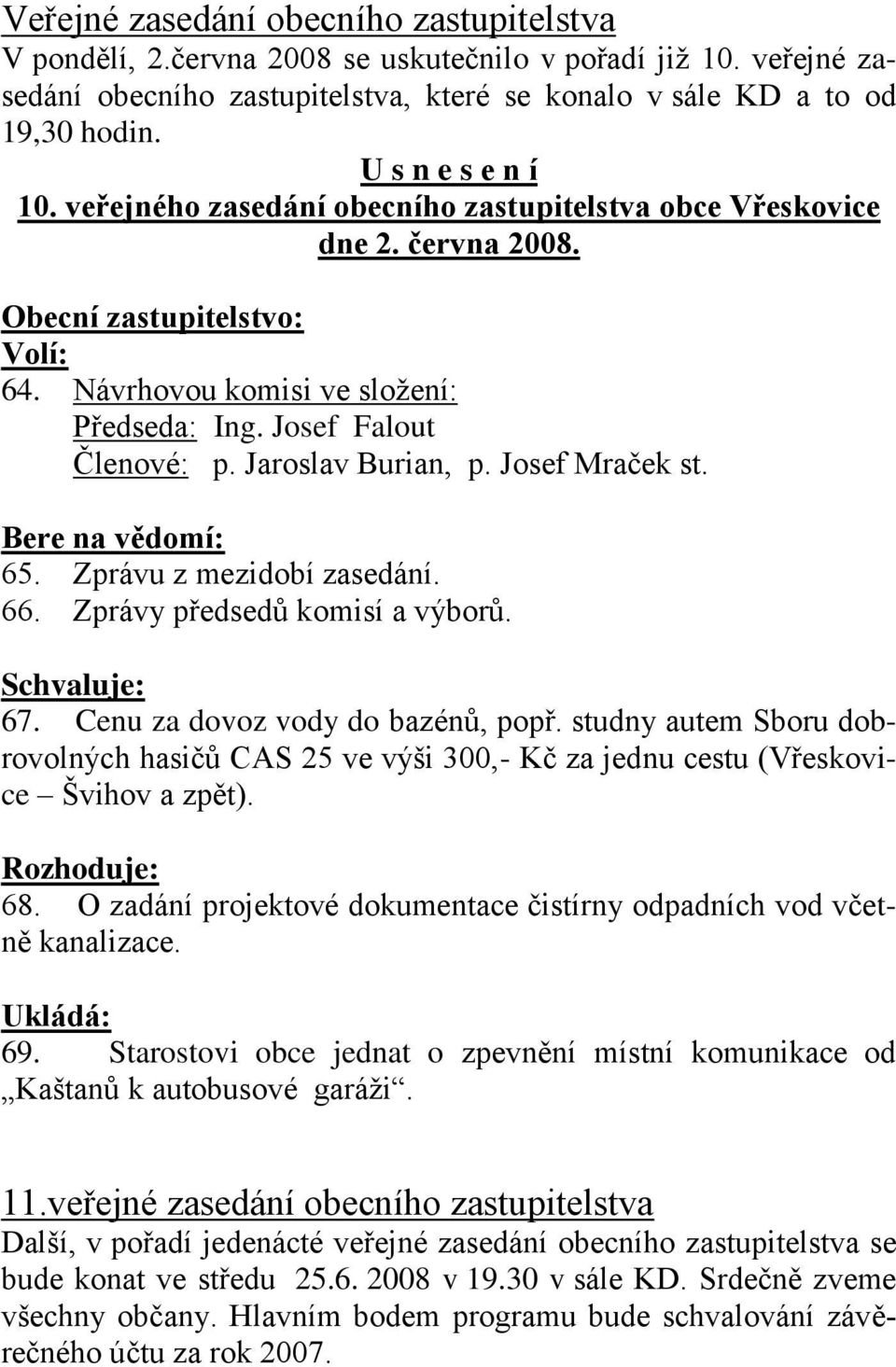 Jaroslav Burian, p. Josef Mraček st. Bere na vědomí: 65. Zprávu z mezidobí zasedání. 66. Zprávy předsedů komisí a výborů. Schvaluje: 67. Cenu za dovoz vody do bazénů, popř.