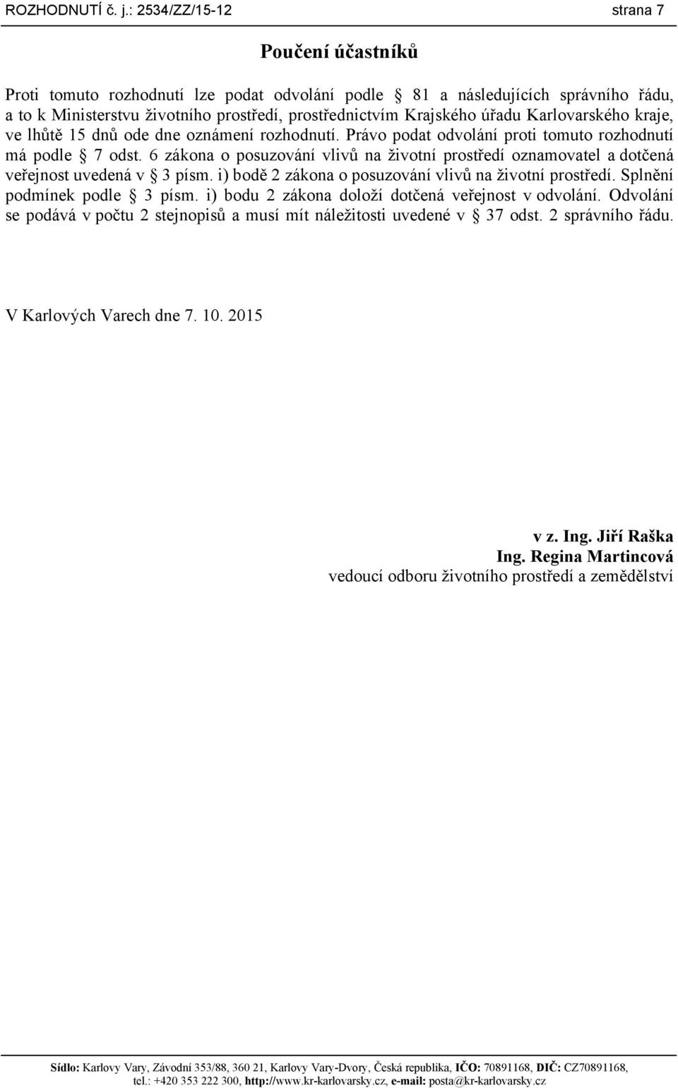 Karlovarského kraje, ve lhůtě 15 dnů ode dne oznámení rozhodnutí. Právo podat odvolání proti tomuto rozhodnutí má podle 7 odst.