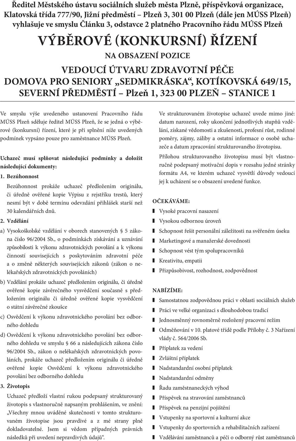 1, 323 00 PLZEŇ STANICE 1 Ve smyslu výše uvedeného ustanovení Pracovního řádu MÚSS Plzeň sděluje ředitel MÚSS Plzeň, že se jedná o výběrové (konkursní) řízení, které je při splnění níže uvedených