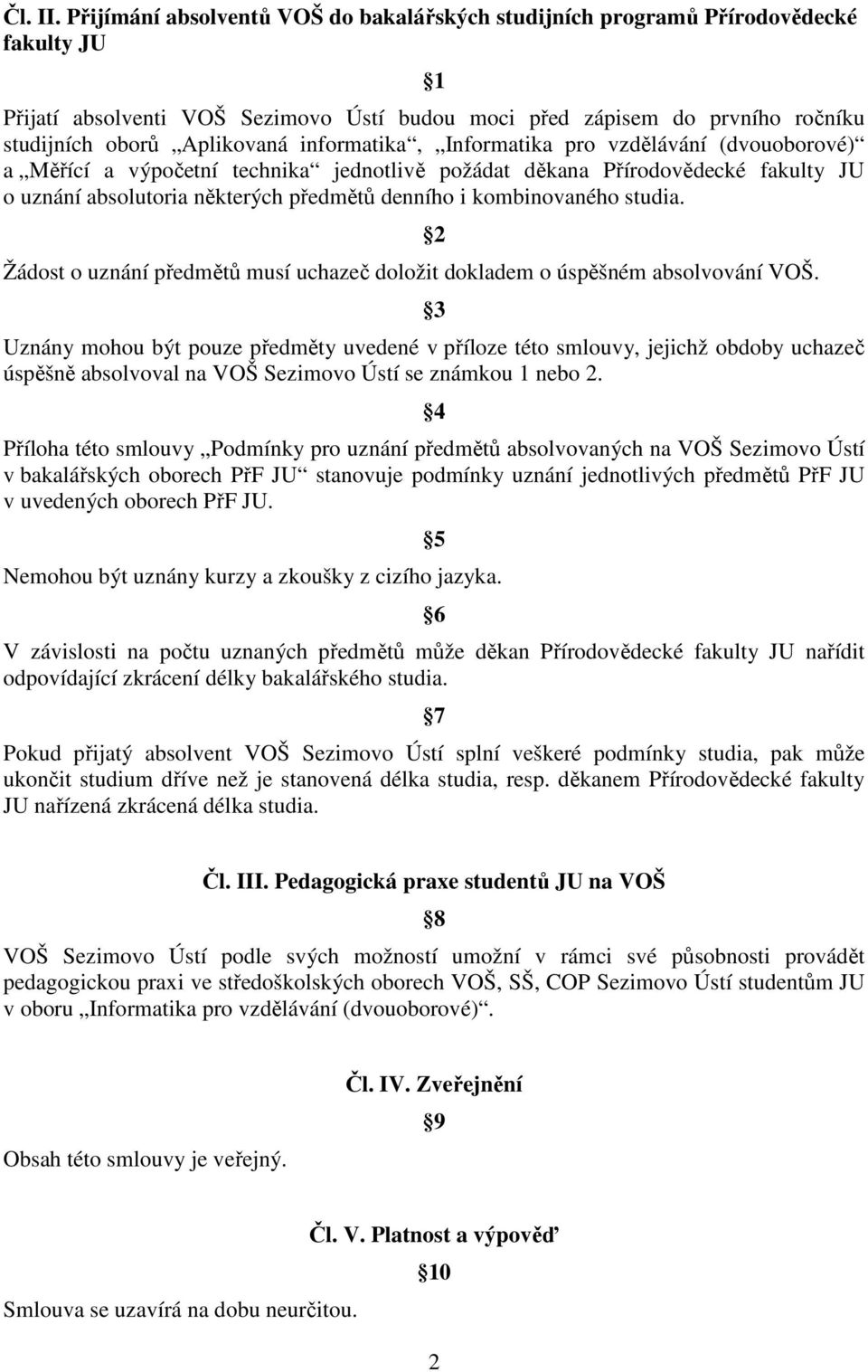 informatika, Informatika pro vzdělávání (dvouoborové) a Měřící a výpočetní technika jednotlivě požádat děkana Přírodovědecké fakulty JU o uznání absolutoria některých předmětů denního i kombinovaného