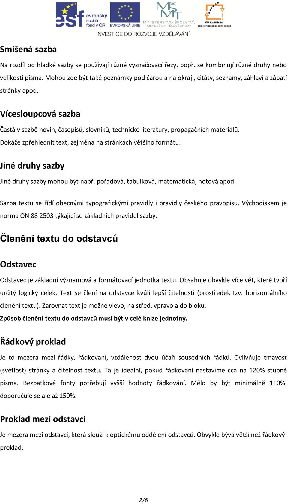 Vícesloupcová sazba Častá v sazbě novin, časopisů, slovníků, technické literatury, propagačních materiálů. Dokáže zpřehlednit text, zejména na stránkách většího formátu.