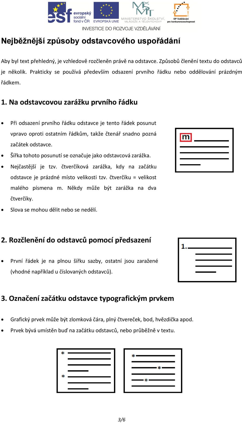 Na odstavcovou zarážku prvního řádku Při odsazení prvního řádku odstavce je tento řádek posunut vpravo oproti ostatním řádkům, takže čtenář snadno pozná začátek odstavce.