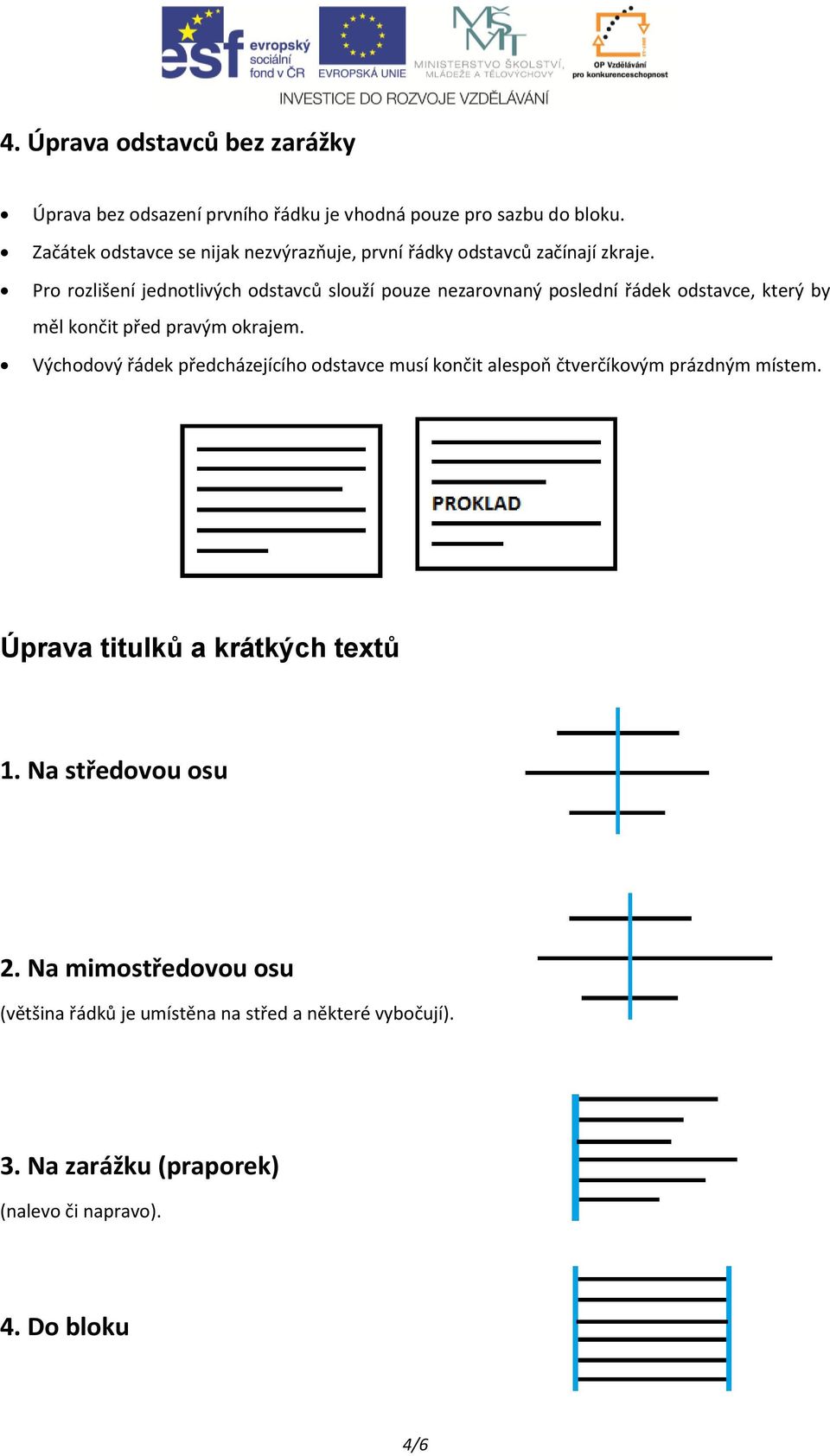 Pro rozlišení jednotlivých odstavců slouží pouze nezarovnaný poslední řádek odstavce, který by měl končit před pravým okrajem.