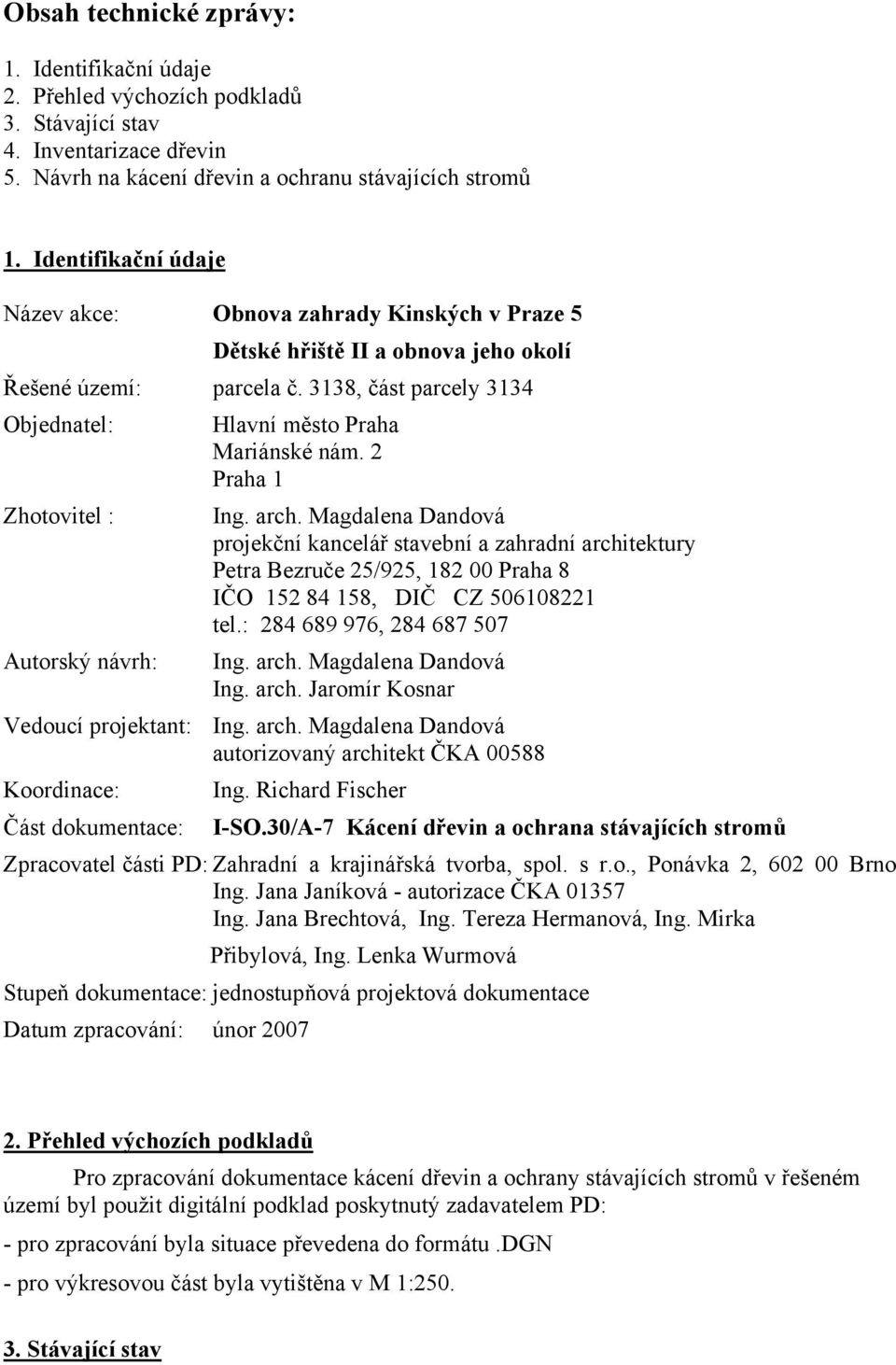 2 Praha 1 Zhotovitel : Ing. arch. Magdalena Dandová projekční kancelář stavební a zahradní architektury Petra Bezruče 25/925, 182 00 Praha 8 IČO 152 84 158, DIČ CZ 506108221 tel.