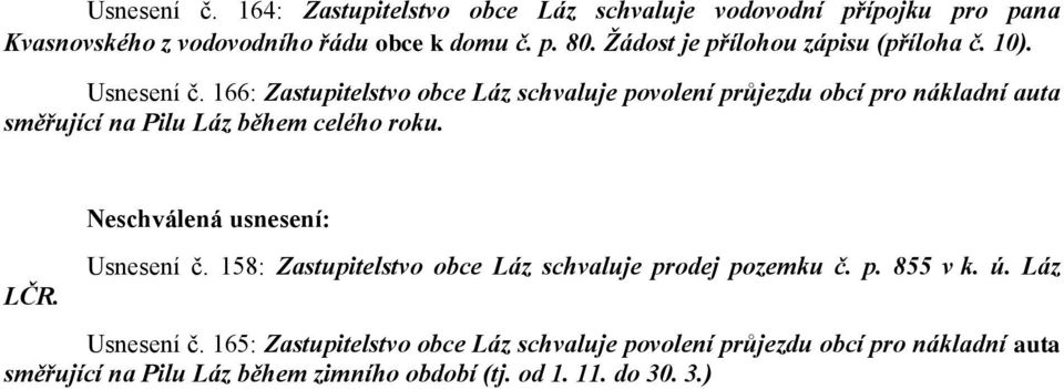 166: Zastupitelstvo obce Láz schvaluje povolení průjezdu obcí pro nákladní auta směřující na Pilu Láz během celého roku. LČR.