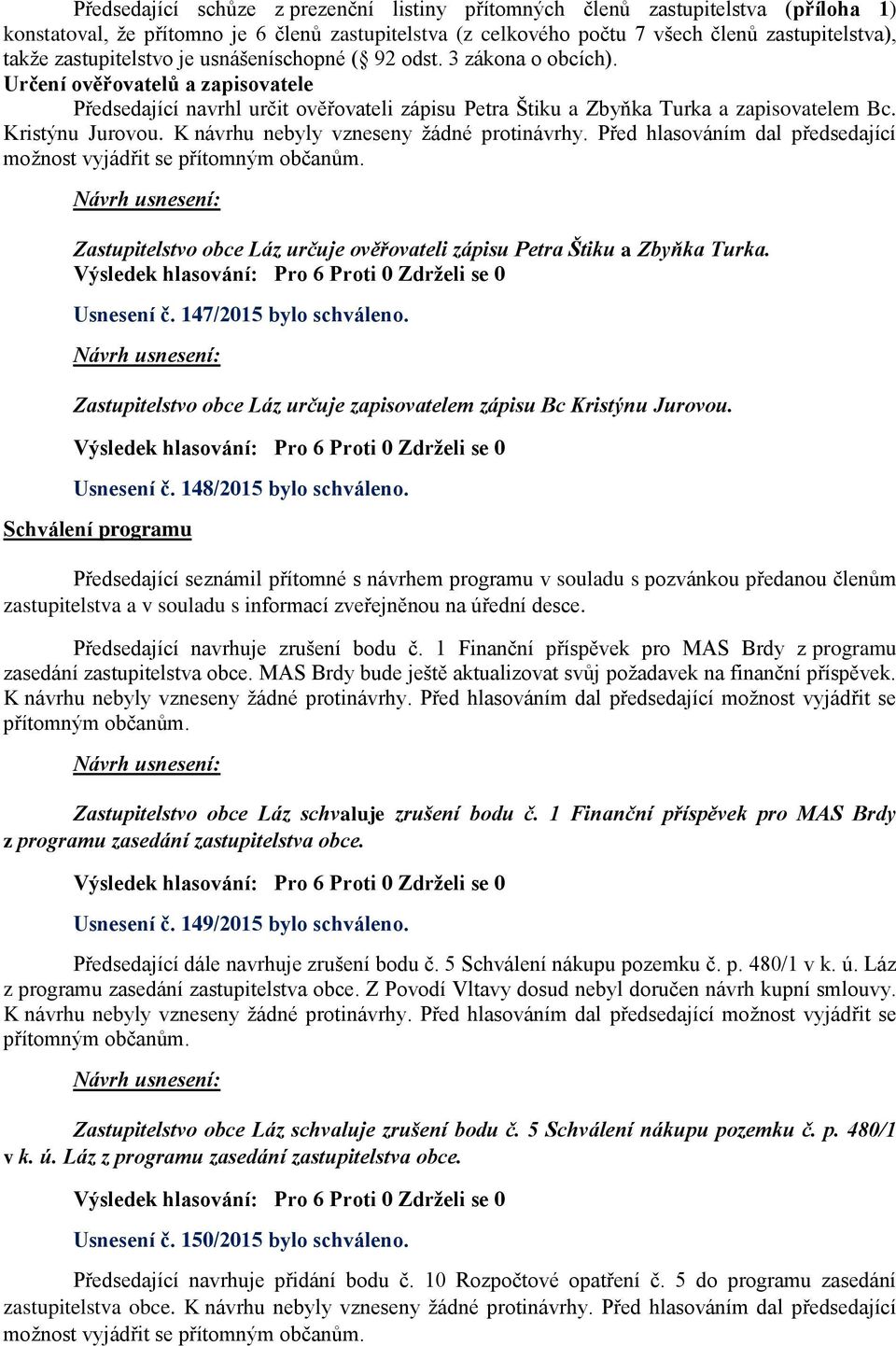 Kristýnu Jurovou. K návrhu nebyly vzneseny žádné protinávrhy. Před hlasováním dal předsedající možnost vyjádřit se přítomným občanům.