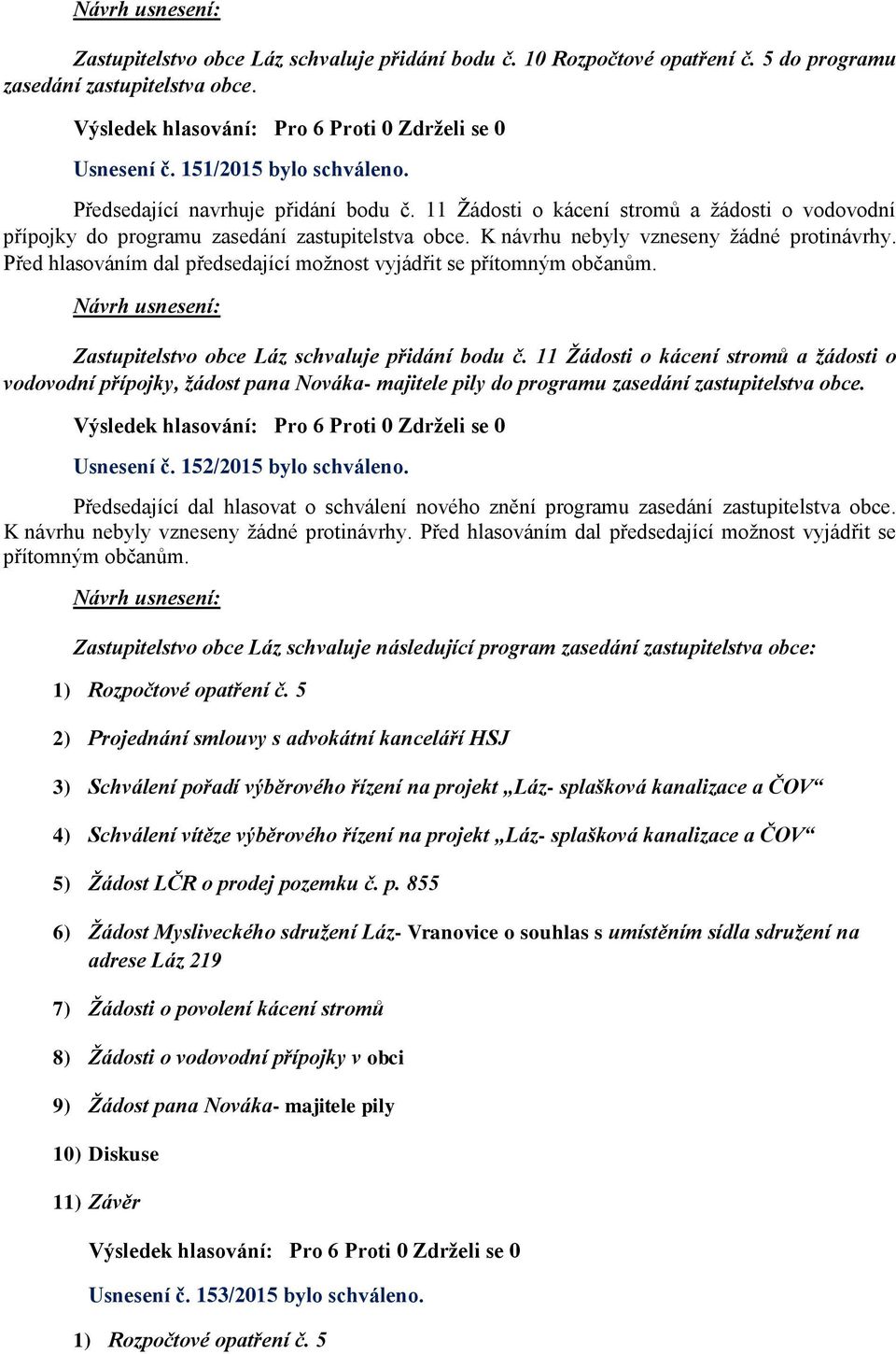 Před hlasováním dal předsedající možnost vyjádřit se přítomným občanům. Zastupitelstvo obce Láz schvaluje přidání bodu č.