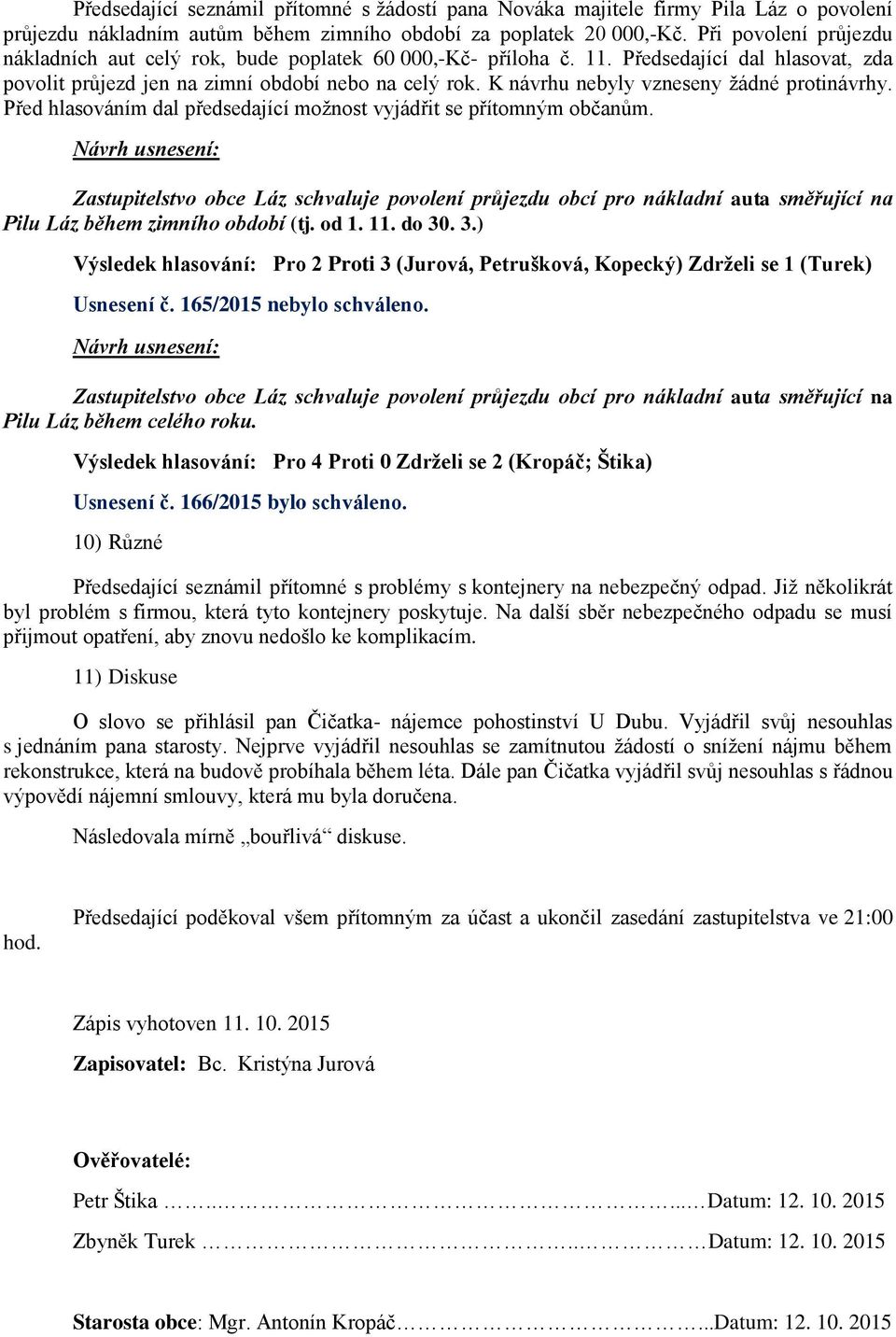 K návrhu nebyly vzneseny žádné protinávrhy. Před hlasováním dal předsedající možnost vyjádřit se přítomným občanům.