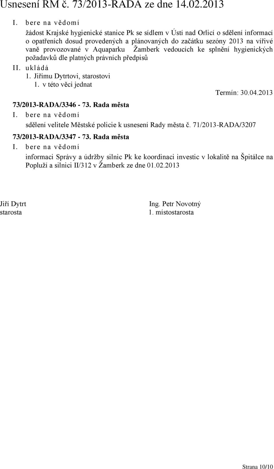 v této věci jednat Termín: 30.04.2013 73/2013-RADA/3346-73. Rada města sdělení velitele Městské policie k usnesení Rady města č. 71/2013-RADA/3207 73/2013-RADA/3347-73.