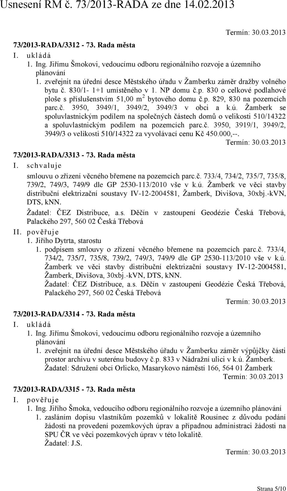 č. 3950, 3949/1, 3949/2, 3949/3 v obci a k.ú. Ţamberk se spoluvlastnickým podílem na společných částech domů o velikosti 510/14322 a spoluvlastnickým podílem na pozemcích parc.č. 3950, 3919/1, 3949/2, 3949/3 o velikosti 510/14322 za vyvolávací cenu Kč 450.