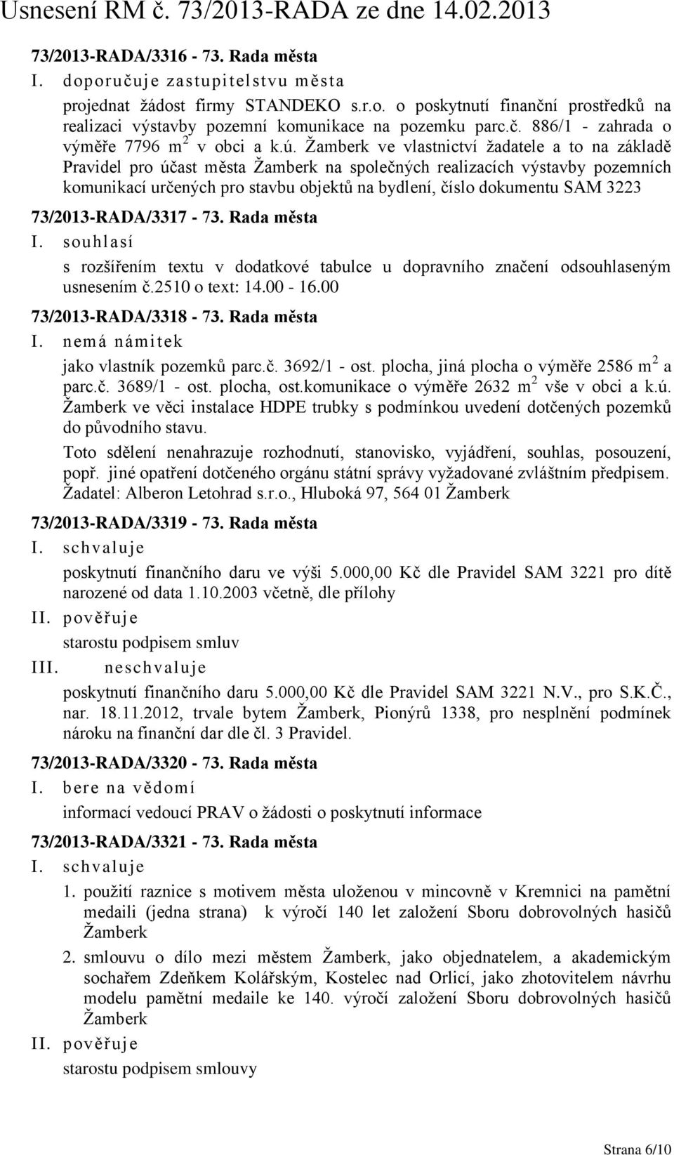 3223 73/2013-RADA/3317-73. Rada města I. souhlasí s rozšířením textu v dodatkové tabulce u dopravního značení odsouhlaseným usnesením č.2510 o text: 14.00-16.00 73/2013-RADA/3318-73. Rada města I. nemá námitek jako vlastník pozemků parc.