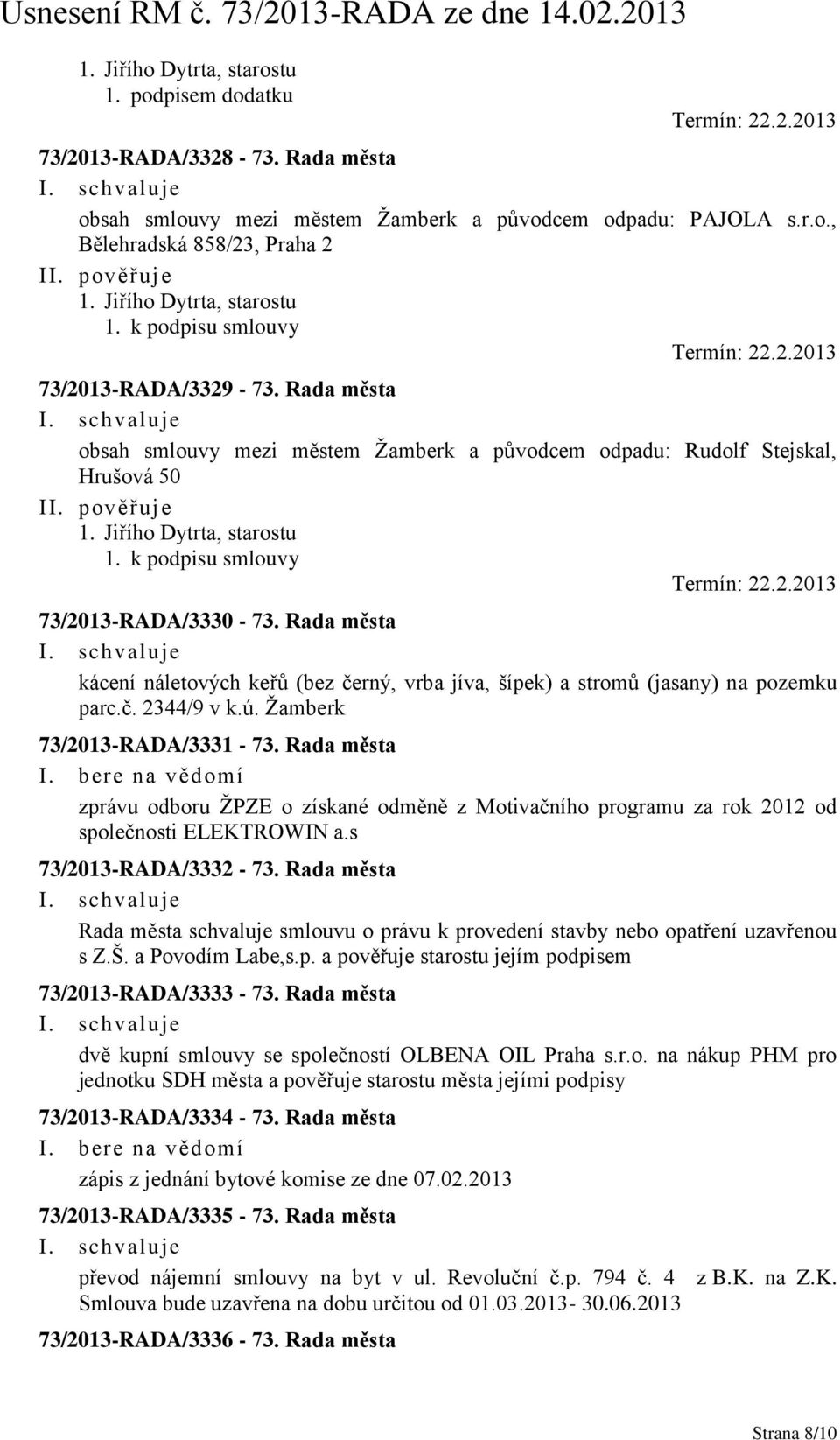 Rada města kácení náletových keřů (bez černý, vrba jíva, šípek) a stromů (jasany) na pozemku parc.č. 2344/9 v k.ú. Ţamberk 73/2013-RADA/3331-73.