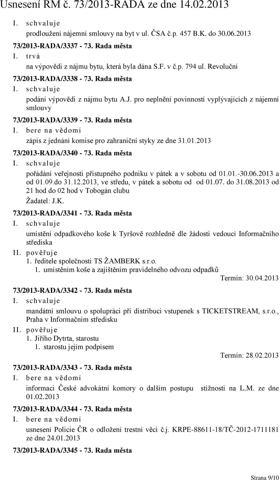 Rada města zápis z jednání komise pro zahraniční styky ze dne 31.01.2013 73/2013-RADA/3340-73. Rada města pořádání veřejnosti přístupného podniku v pátek a v sobotu od 01.01.-30.06.2013 a od 01.09.