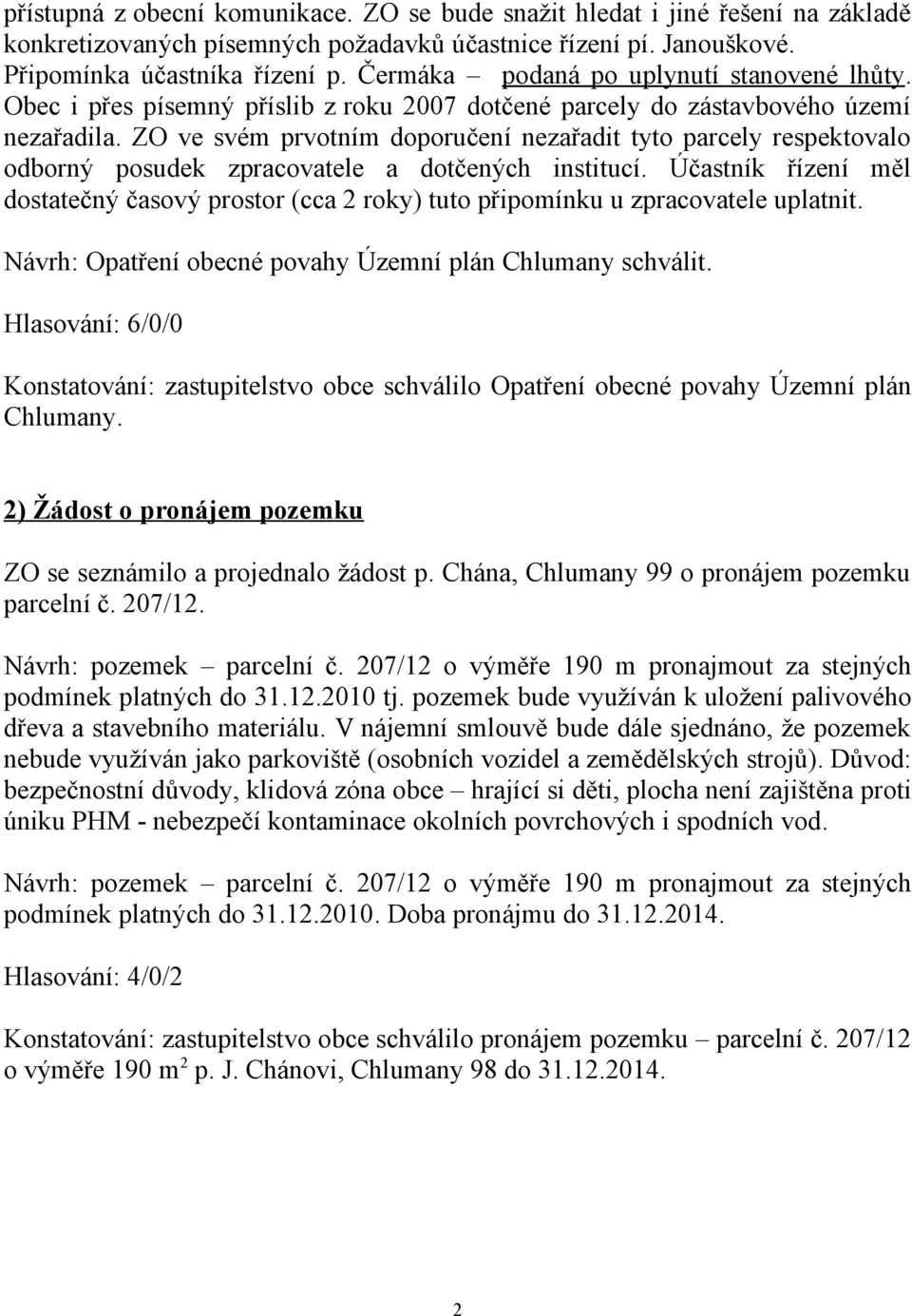 ZO ve svém prvotním doporučení nezařadit tyto parcely respektovalo odborný posudek zpracovatele a dotčených institucí.