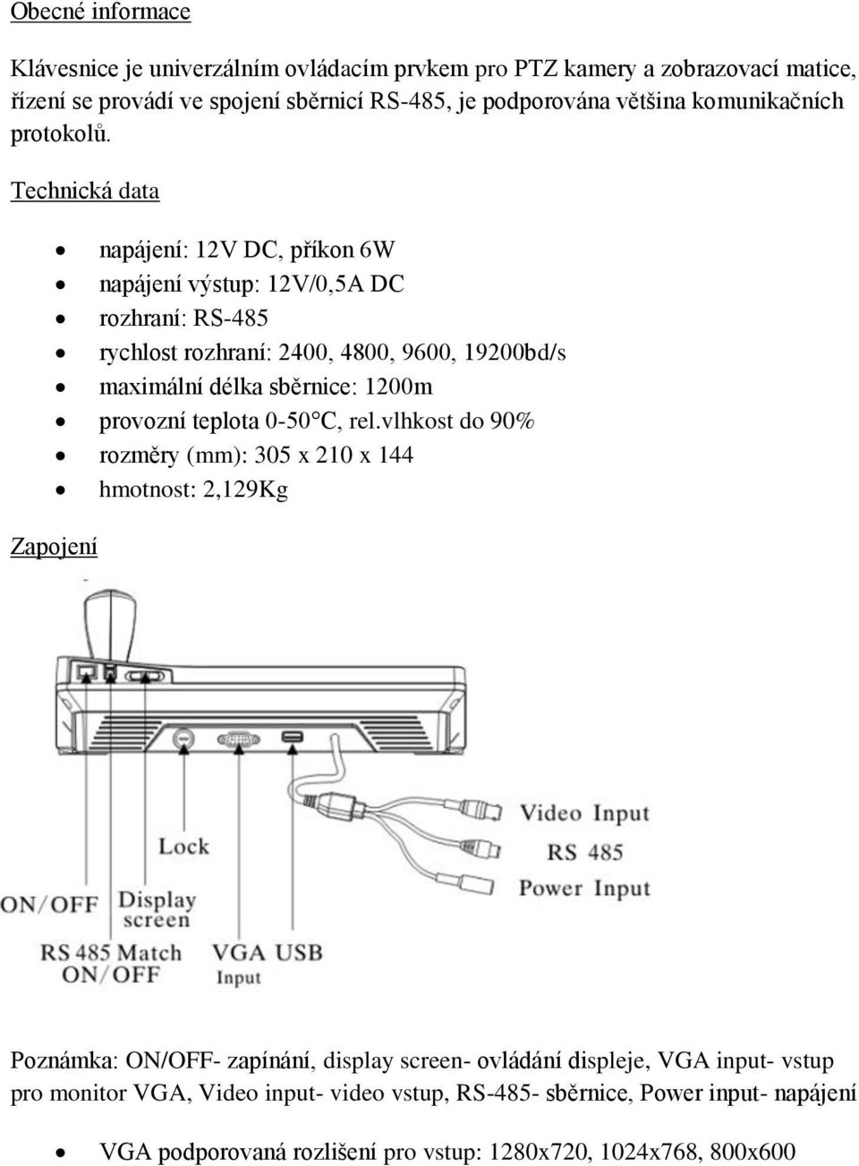 Technická data napájení: 12V DC, příkon 6W napájení výstup: 12V/0,5A DC rozhraní: RS-485 rychlost rozhraní: 2400, 4800, 9600, 19200bd/s maximální délka sběrnice: 1200m