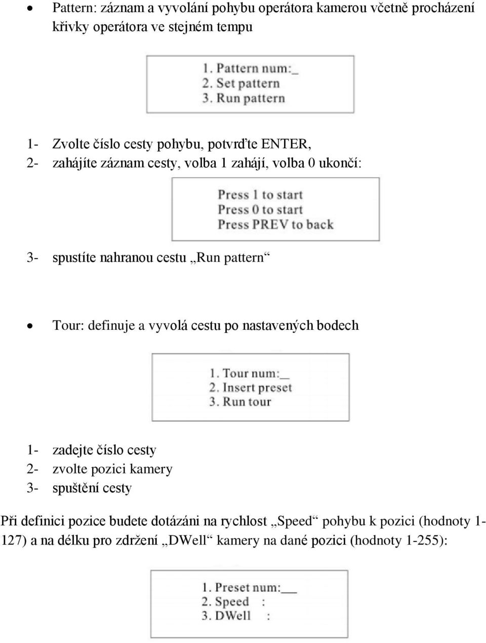 definuje a vyvolá cestu po nastavených bodech 1- zadejte číslo cesty 2- zvolte pozici kamery 3- spuštění cesty Při definici