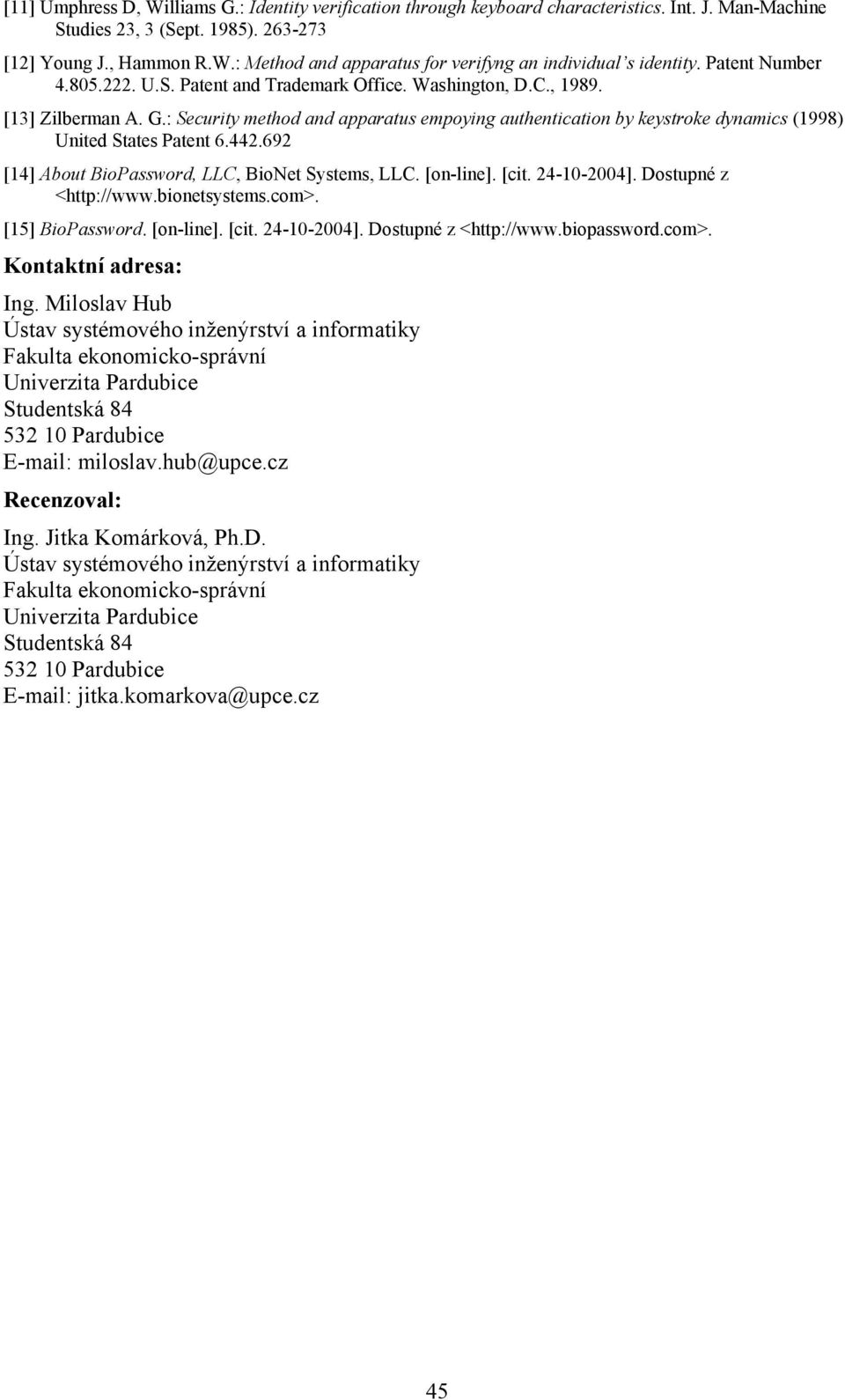 : Securty method and apparatus empoyng authentcaton by keystroke dynamcs (1998) Unted States Patent 6.442.692 [14] About BoPassword, LLC, BoNet Systems, LLC. [on-lne]. [ct. 24-10-2004].