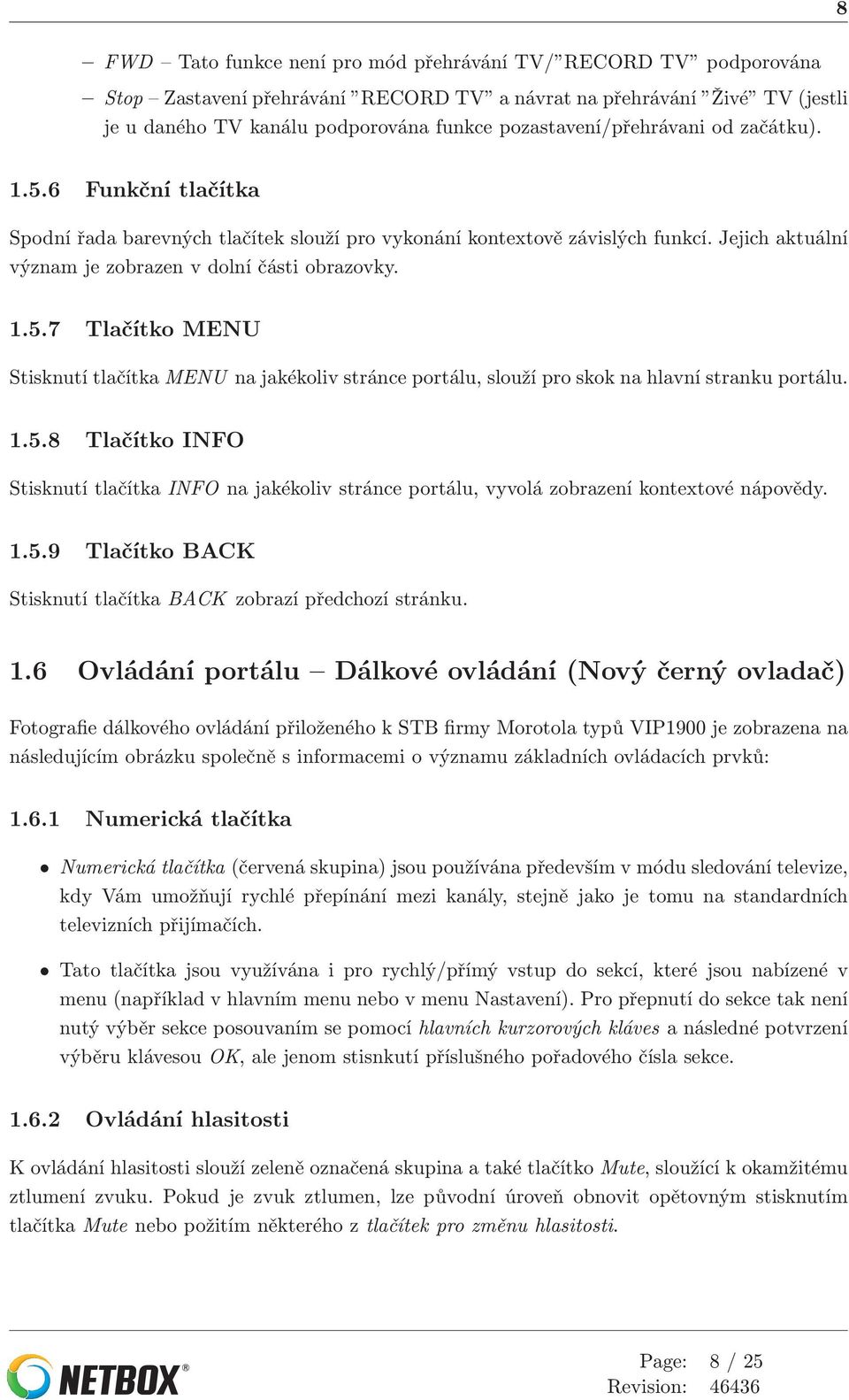 1.5.7 Tlačítko MENU Stisknutí tlačítka MENU na jakékoliv stránce portálu, slouží pro skok na hlavní stranku portálu. 1.5.8 Tlačítko INFO Stisknutí tlačítka INFO na jakékoliv stránce portálu, vyvolá zobrazení kontextové nápovědy.