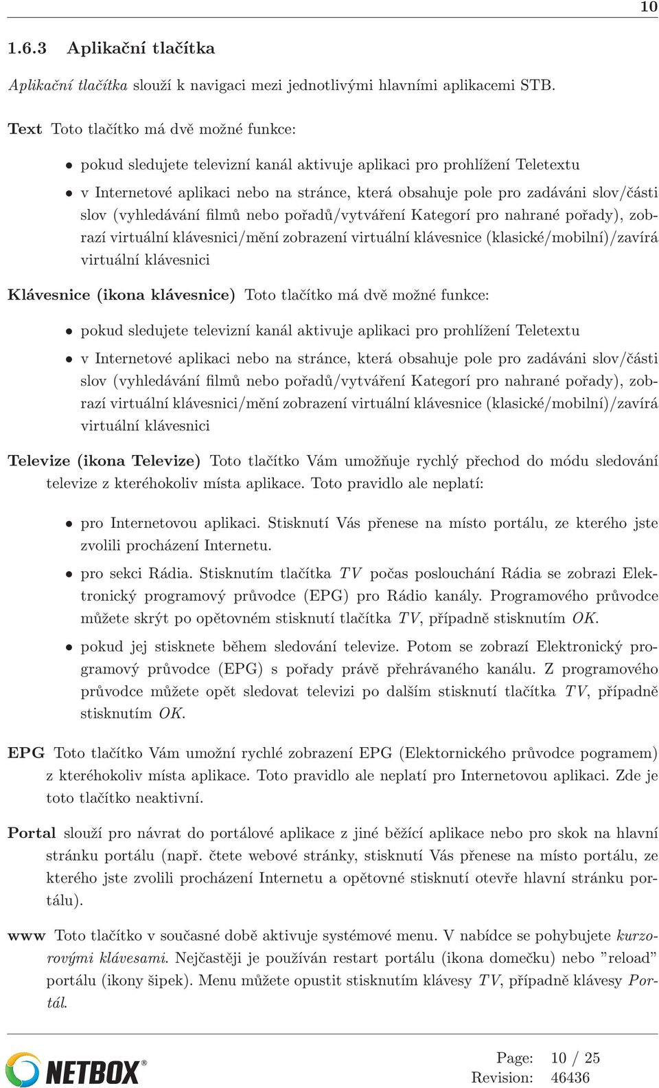 slov (vyhledávání filmů nebo pořadů/vytváření Kategorí pro nahrané pořady), zobrazí virtuální klávesnici/mění zobrazení virtuální klávesnice (klasické/mobilní)/zavírá virtuální klávesnici Klávesnice