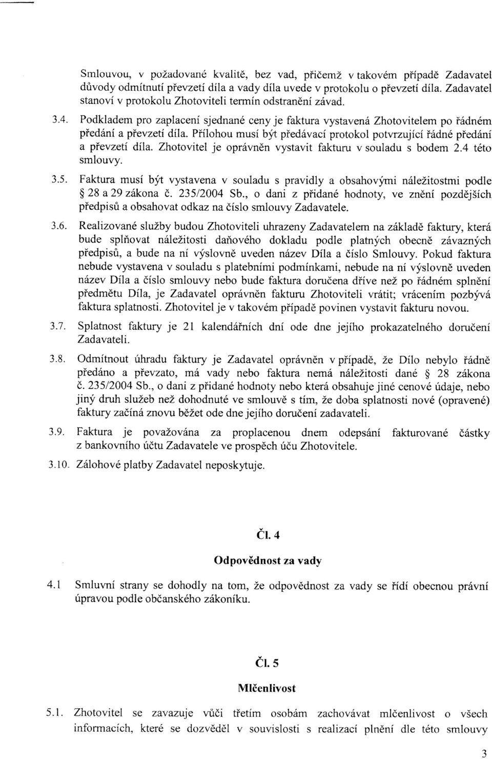 Přílhu musí být předávací prtkl ptvrzující řádné předání a převzetí díla. Zhtvitel je právněn vystavit fakturu v suladu s bdem 2.4 tét smluvy. 3.5.