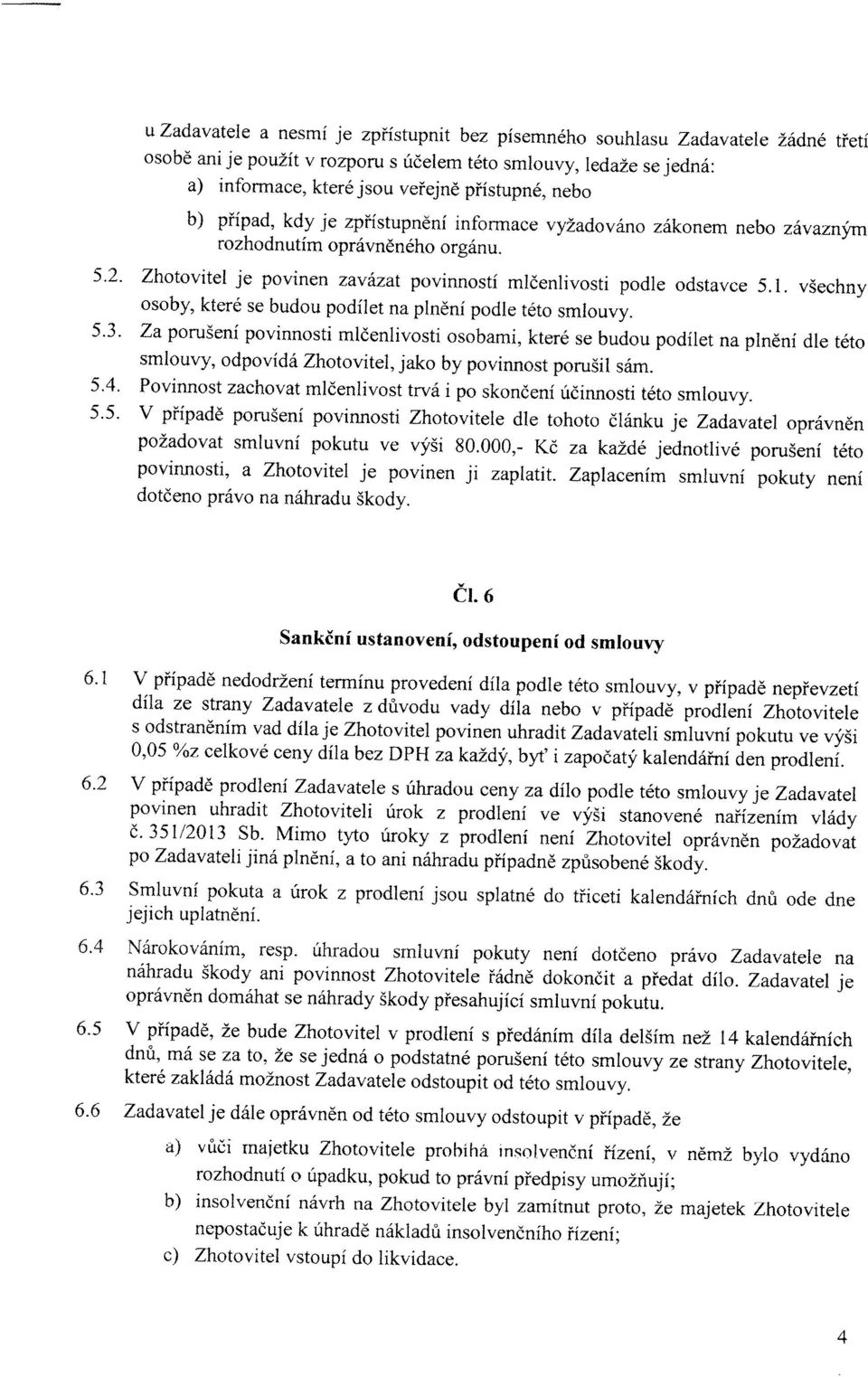 všechny sby, které se budu pdílet na plnění pdle tét smluvy. 5.3. Za prušení pvinnsti mlčenlivsti sbami, které se budu pdílet na plnění dle tét smluvy, dpvídá Zhtvitel, jak by pvinnst prušil sám. 5.4.