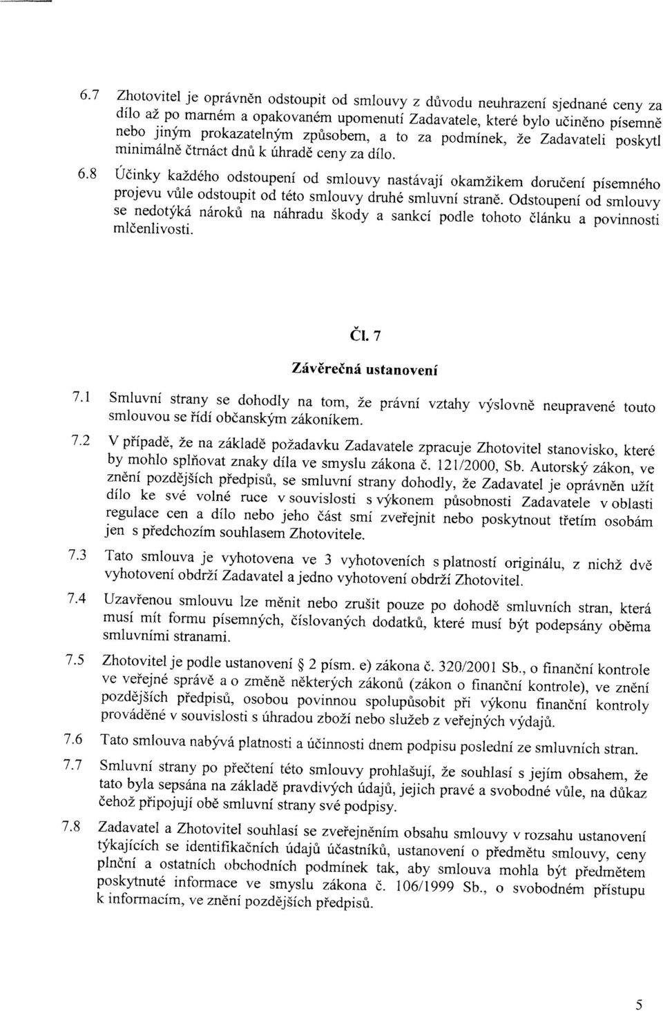 Odstupení d smluvy se nedtýká nárků na náhradu škdy a sankcí pdle tht článku a pvinnsti mlčenlivsti. ČI. 7 Závěrečná ustanvení 7.