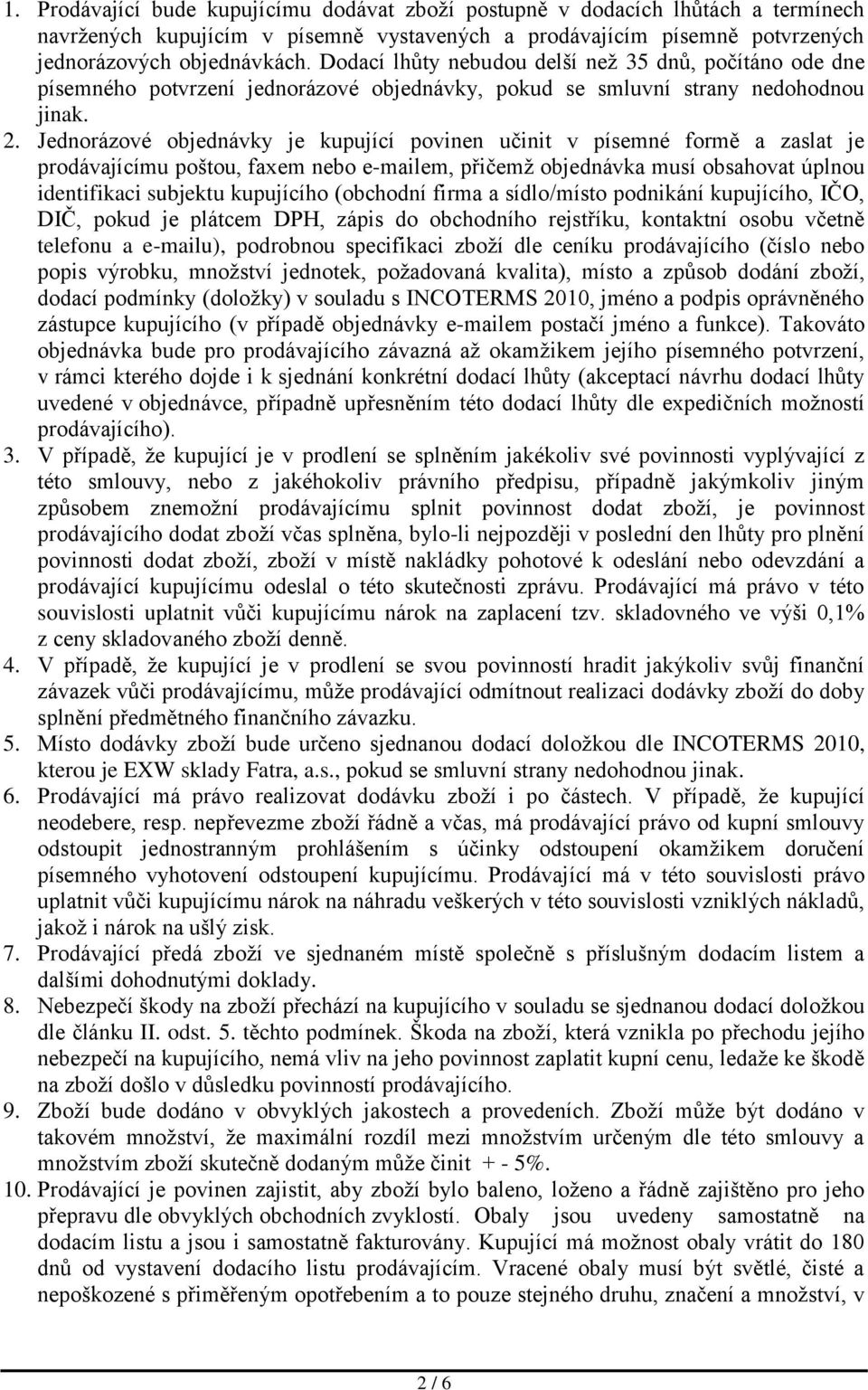 Jednorázové objednávky je kupující povinen učinit v písemné formě a zaslat je prodávajícímu poštou, faxem nebo e-mailem, přičemž objednávka musí obsahovat úplnou identifikaci subjektu kupujícího