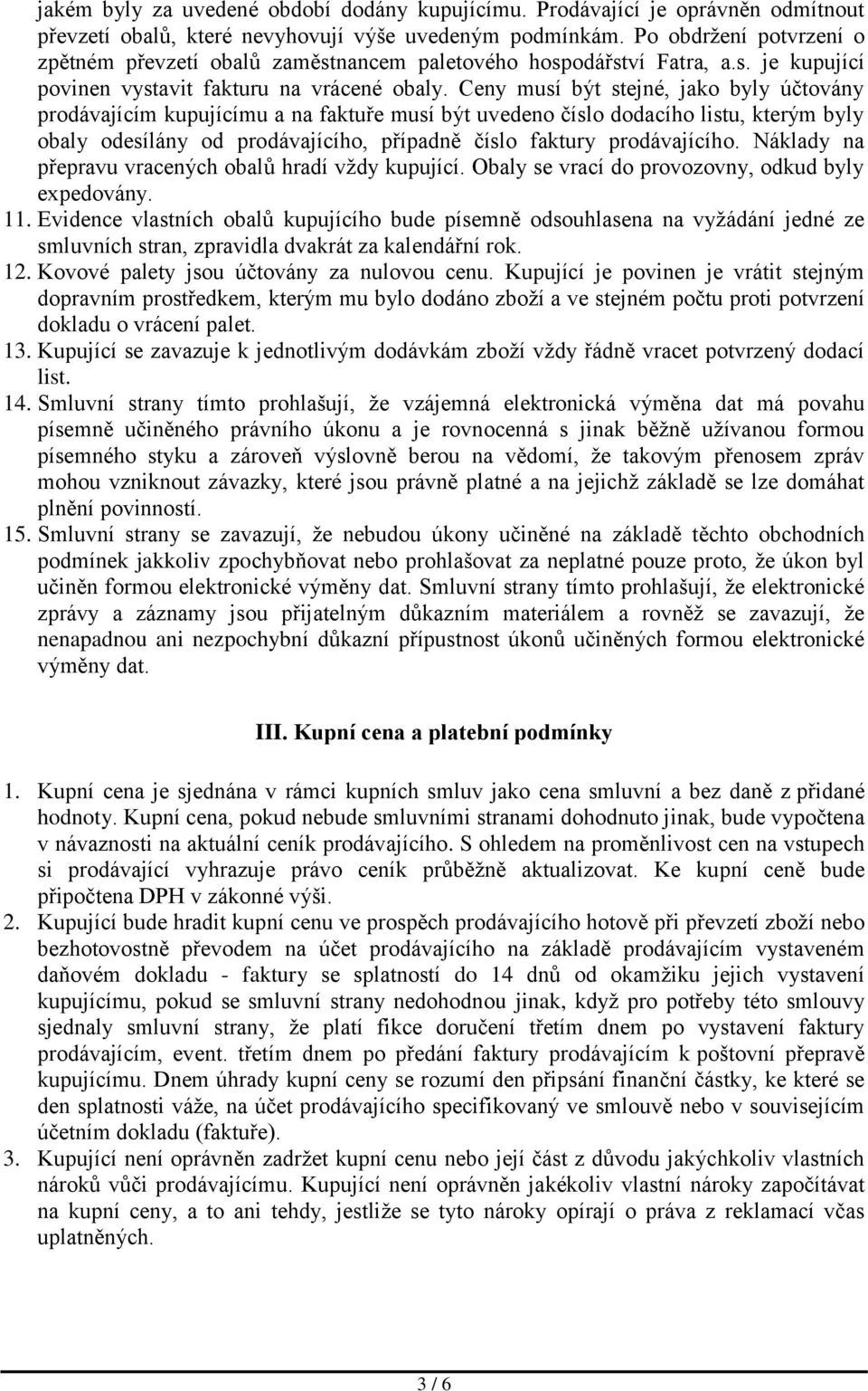 Ceny musí být stejné, jako byly účtovány prodávajícím kupujícímu a na faktuře musí být uvedeno číslo dodacího listu, kterým byly obaly odesílány od prodávajícího, případně číslo faktury prodávajícího.