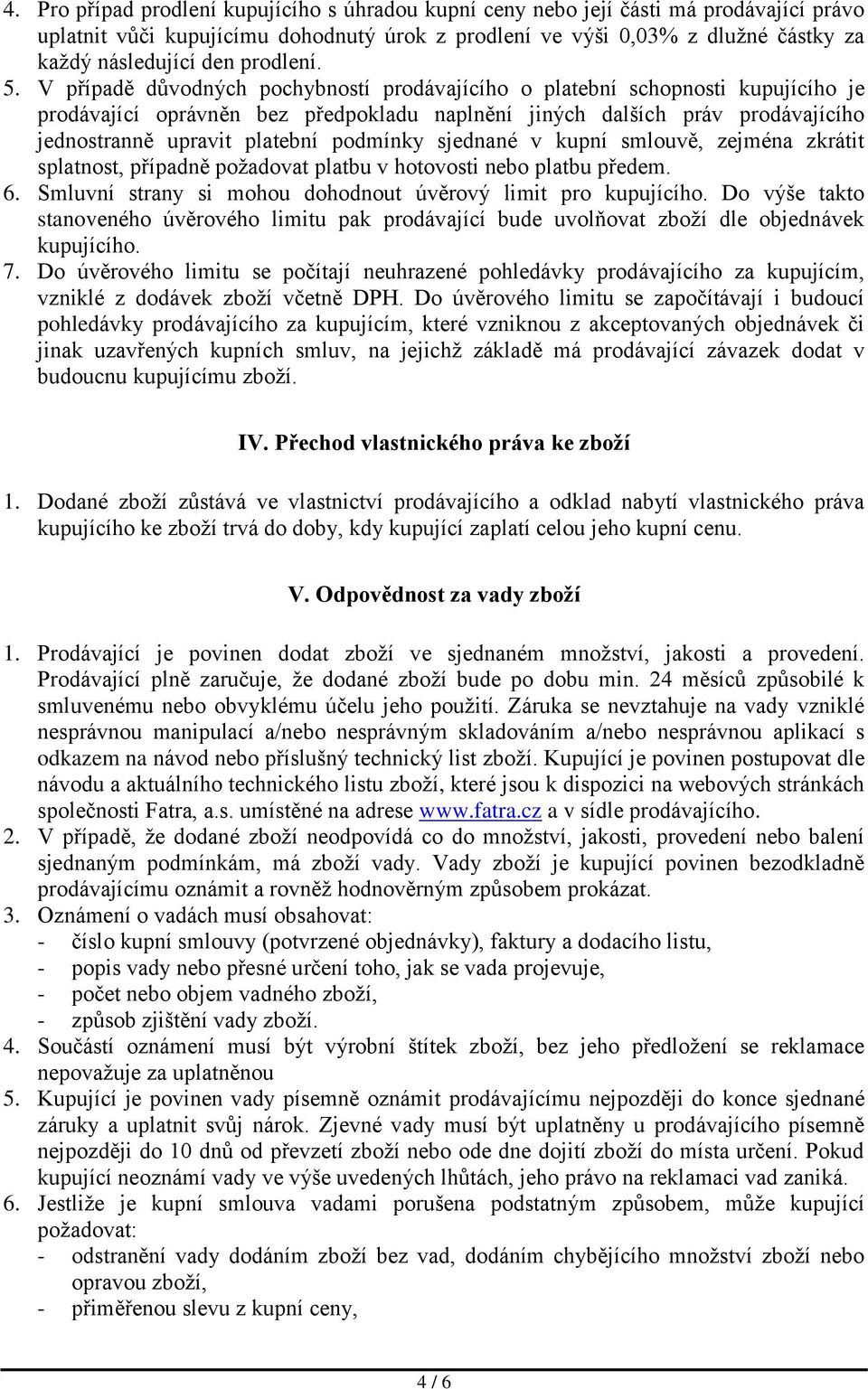 V případě důvodných pochybností prodávajícího o platební schopnosti kupujícího je prodávající oprávněn bez předpokladu naplnění jiných dalších práv prodávajícího jednostranně upravit platební