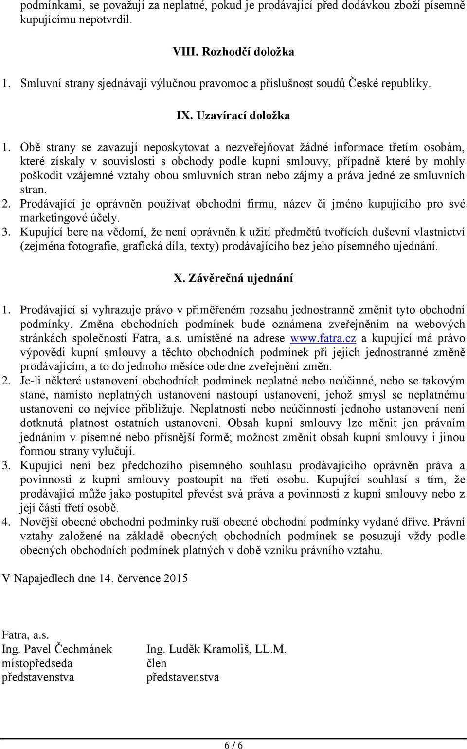 Obě strany se zavazují neposkytovat a nezveřejňovat žádné informace třetím osobám, které získaly v souvislosti s obchody podle kupní smlouvy, případně které by mohly poškodit vzájemné vztahy obou