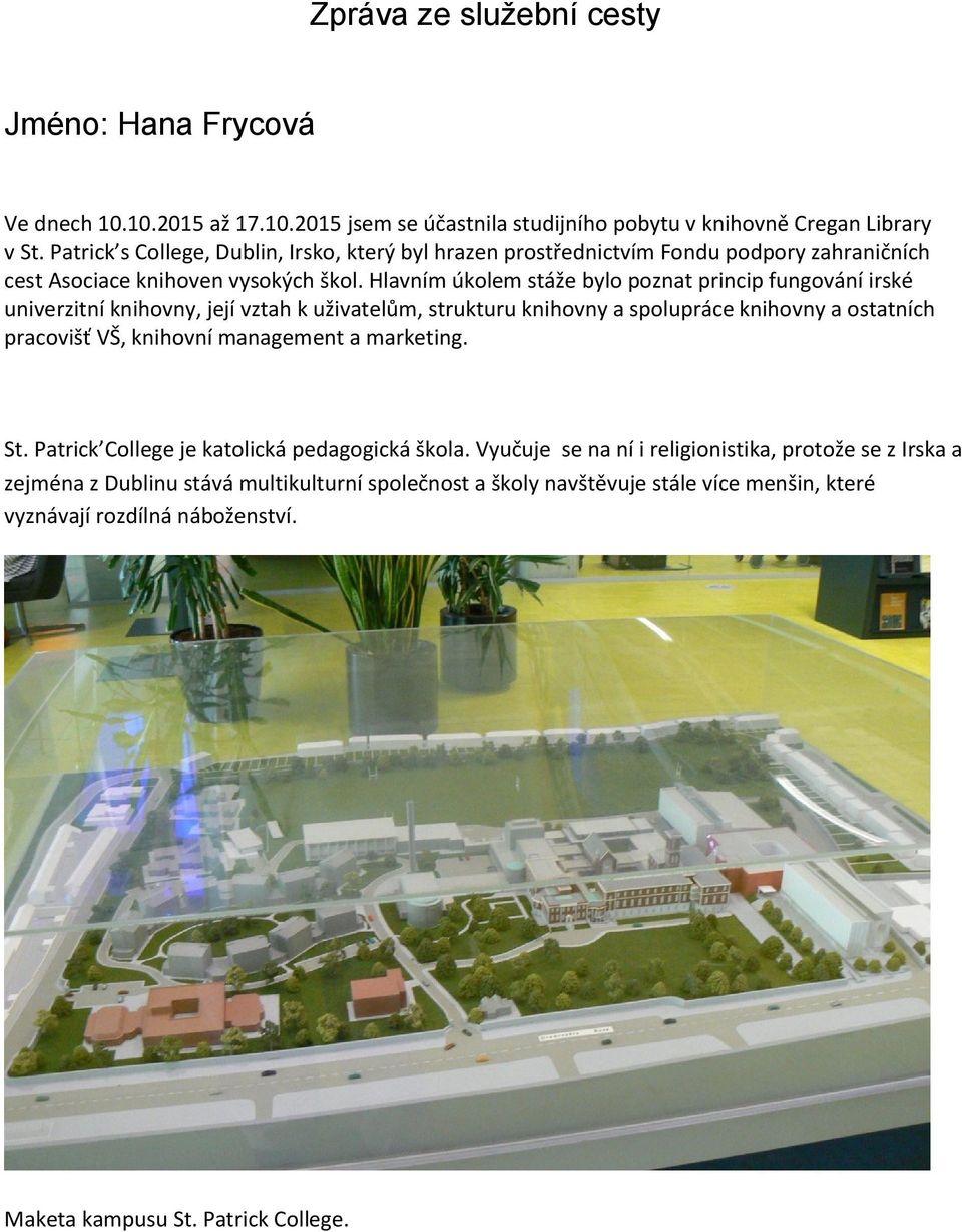 Hlavním úkolem stáže bylo poznat princip fungování irské univerzitní knihovny, její vztah k uživatelům, strukturu knihovny a spolupráce knihovny a ostatních pracovišť VŠ, knihovní