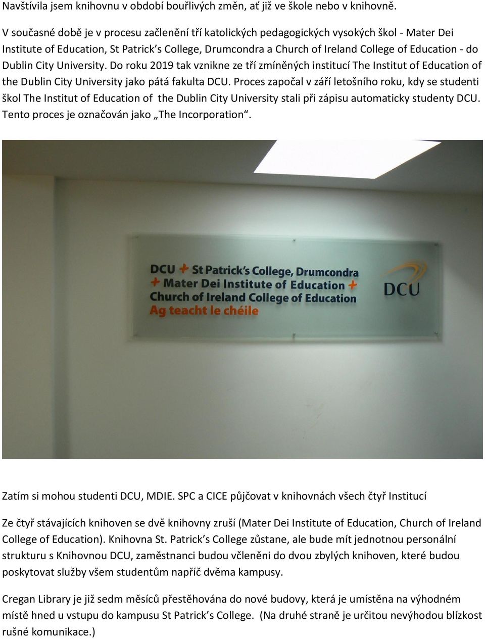 Dublin City University. Do roku 2019 tak vznikne ze tří zmíněných institucí The Institut of Education of the Dublin City University jako pátá fakulta DCU.
