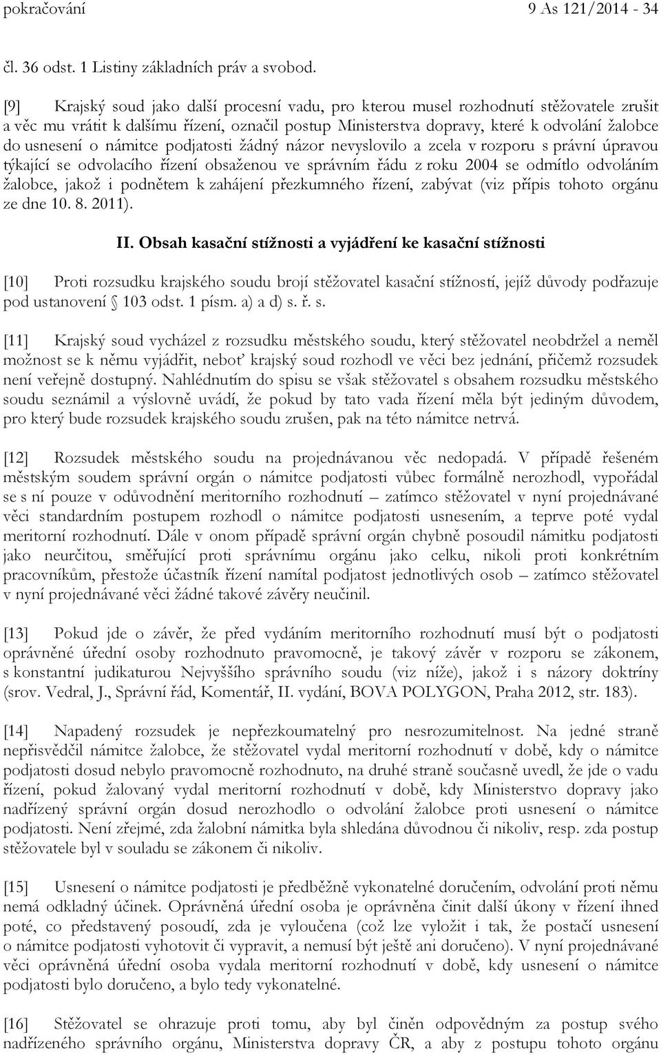 námitce podjatosti žádný názor nevyslovilo a zcela v rozporu s právní úpravou týkající se odvolacího řízení obsaženou ve správním řádu z roku 2004 se odmítlo odvoláním žalobce, jakož i podnětem k