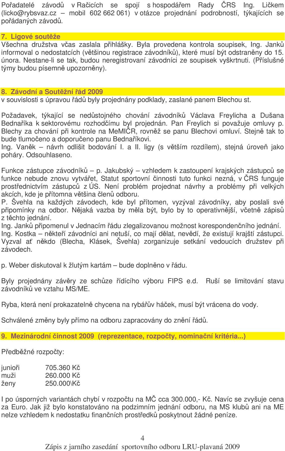 Nestane-li se tak, budou neregistrovaní závodníci ze soupisek vyškrtnuti. (Píslušné týmy budou písemn upozornny). 8.