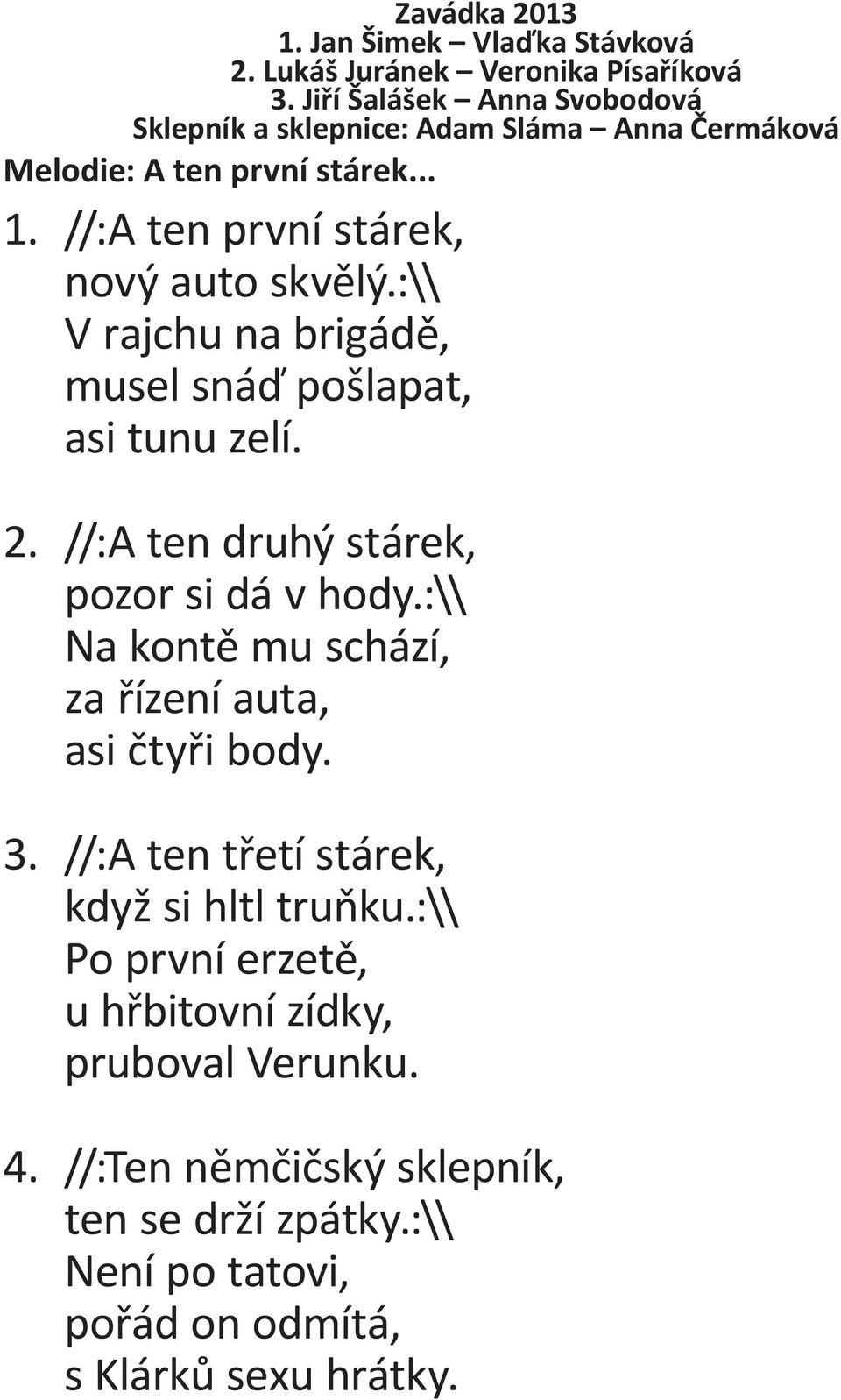 :\\ V rajchu na brigádě, musel snáď pošlapat, asi tunu zelí. 2. //:A ten druhý stárek, pozor si dá v hody.