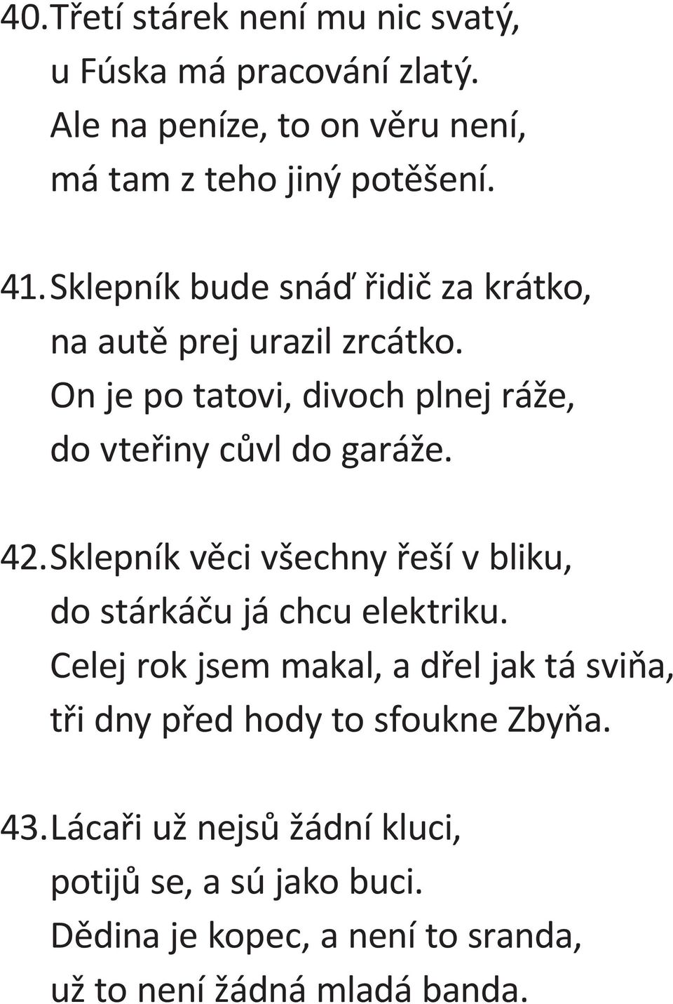 Sklepník věci všechny řeší v bliku, do stárkáču já chcu elektriku.