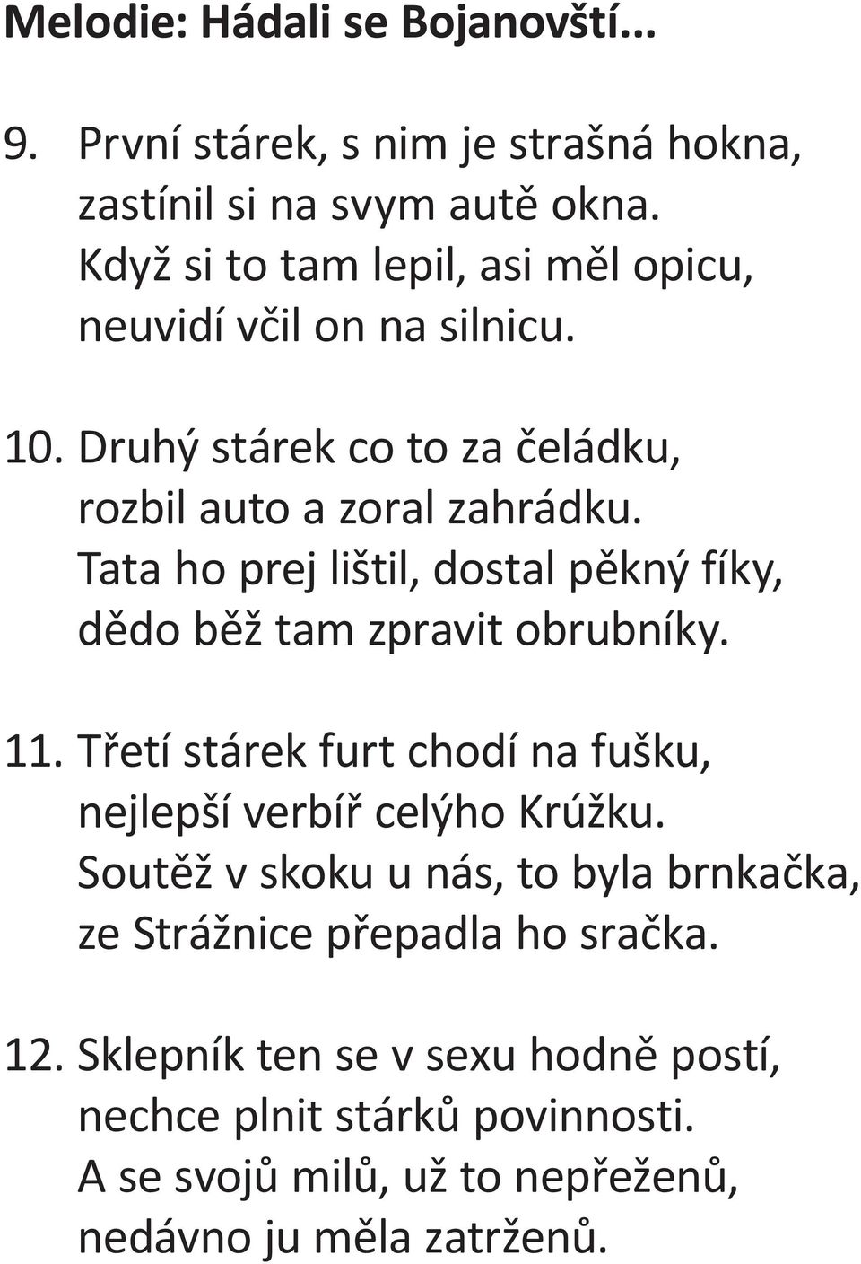 Tata ho prej lištil, dostal pěkný fíky, dědo běž tam zpravit obrubníky. 11. Třetí stárek furt chodí na fušku, nejlepší verbíř celýho Krúžku.