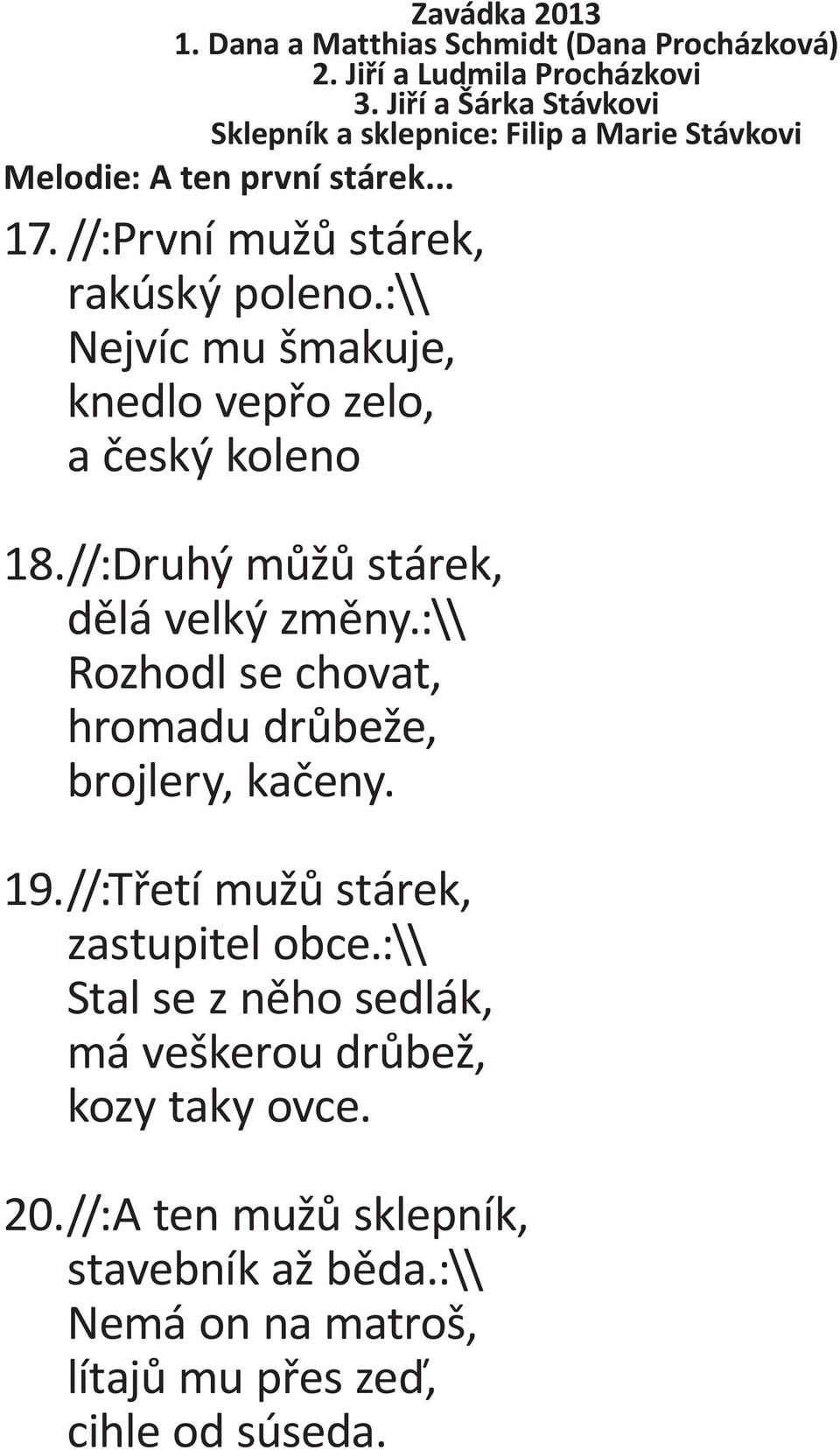 :\\ Nejvíc mu šmakuje, knedlo vepřo zelo, a český koleno 18. //:Druhý můžů stárek, dělá velký změny.