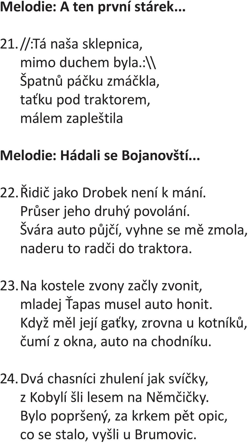 Průser jeho druhý povolání. Švára auto půjčí, vyhne se mě zmola, naderu to radči do traktora. 23.