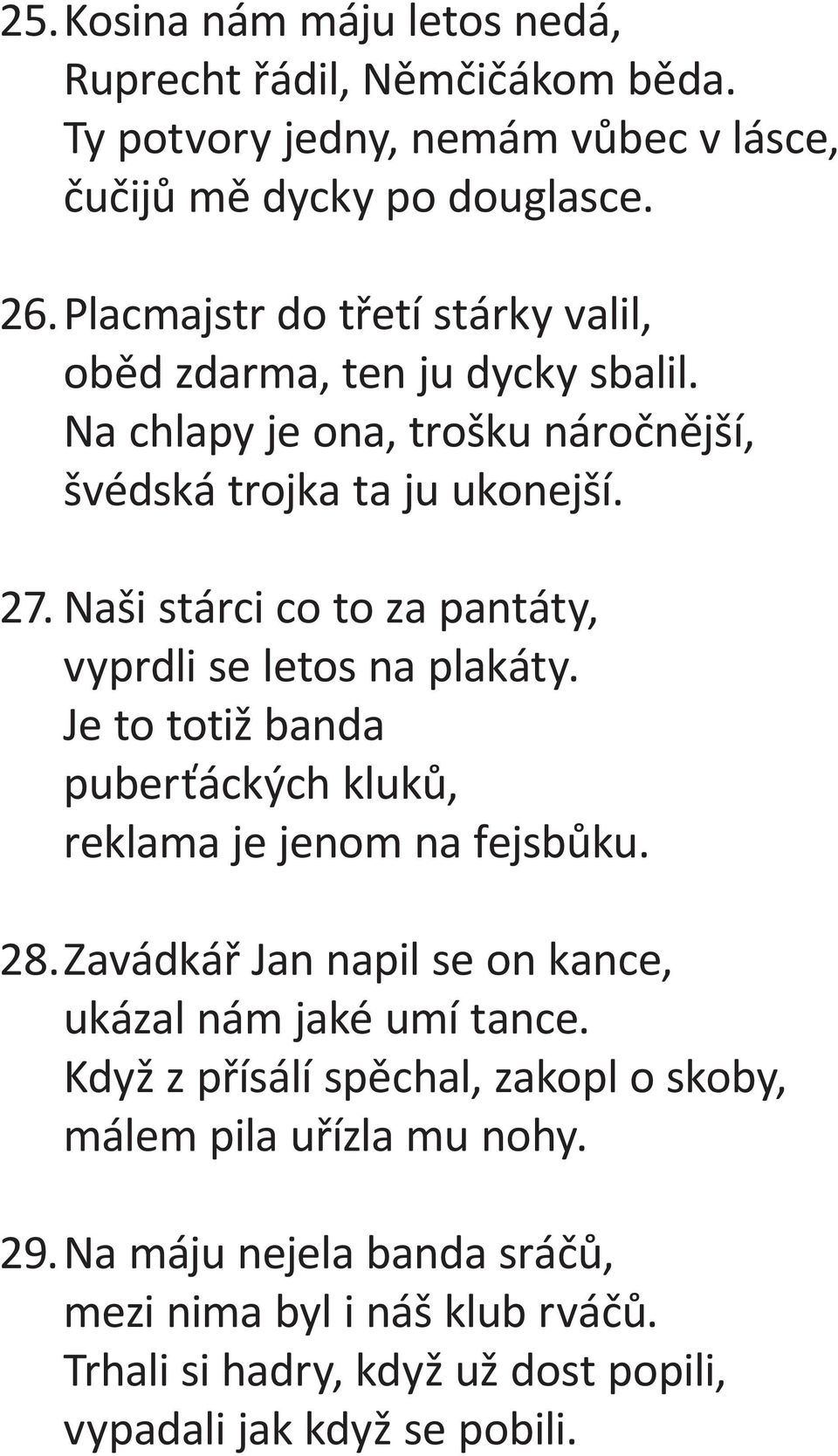 Naši stárci co to za pantáty, vyprdli se letos na plakáty. Je to totiž banda puberťáckých kluků, reklama je jenom na fejsbůku. 28.