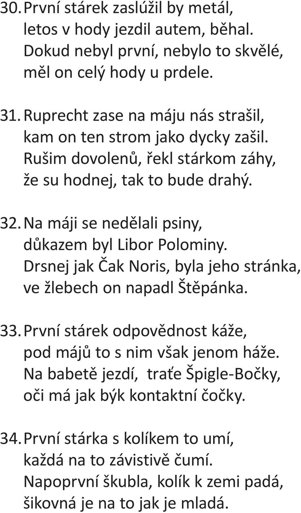 Na máji se nedělali psiny, důkazem byl Libor Polominy. Drsnej jak Čak Noris, byla jeho stránka, ve žlebech on napadl Štěpánka. 33.