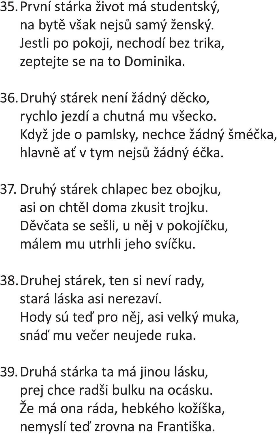 Druhý stárek chlapec bez obojku, asi on chtěl doma zkusit trojku. Děvčata se sešli, u něj v pokojíčku, málem mu utrhli jeho svíčku. 38.